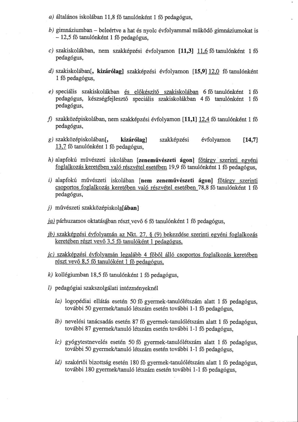 őkészítő szakiskolában 6 fő tanulónként 1 fő pedagógus, készségfejlesztő speciális szakiskolákban 4 fő tanulónként 1 fő pedagógus, f) szakközépiskolában, nem szakképzési évfolyamon [11,1] 12,4 fő