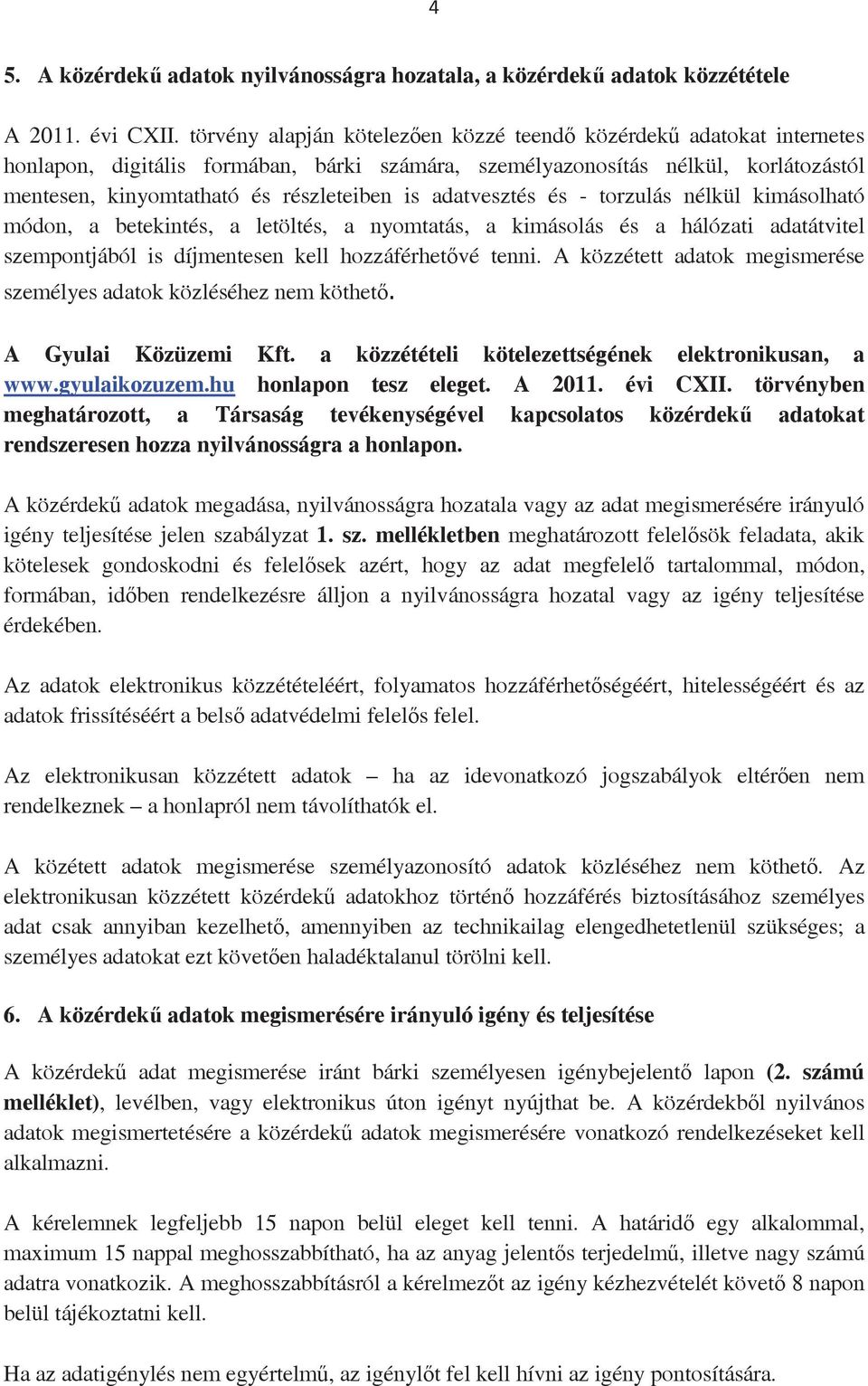 adatvesztés és - torzulás nélkül kimásolható módon, a betekintés, a letöltés, a nyomtatás, a kimásolás és a hálózati adatátvitel szempontjából is díjmentesen kell hozzáférhetvé tenni.