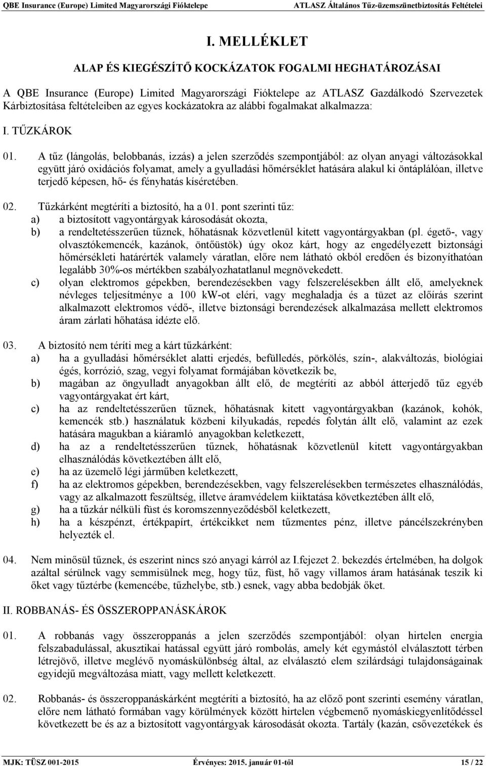 A tűz (lángolás, belobbanás, izzás) a jelen szerződés szempontjából: az olyan anyagi változásokkal együtt járó oxidációs folyamat, amely a gyulladási hőmérséklet hatására alakul ki öntáplálóan,