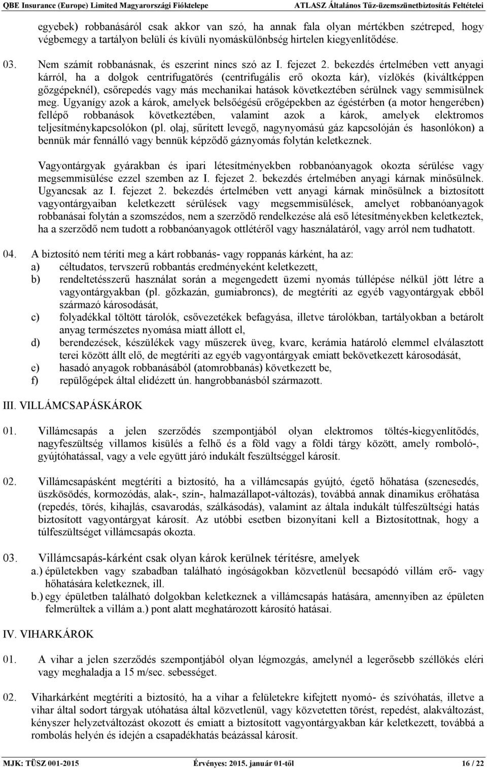 bekezdés értelmében vett anyagi kárról, ha a dolgok centrifugatörés (centrifugális erő okozta kár), vízlökés (kiváltképpen gőzgépeknél), csőrepedés vagy más mechanikai hatások következtében sérülnek