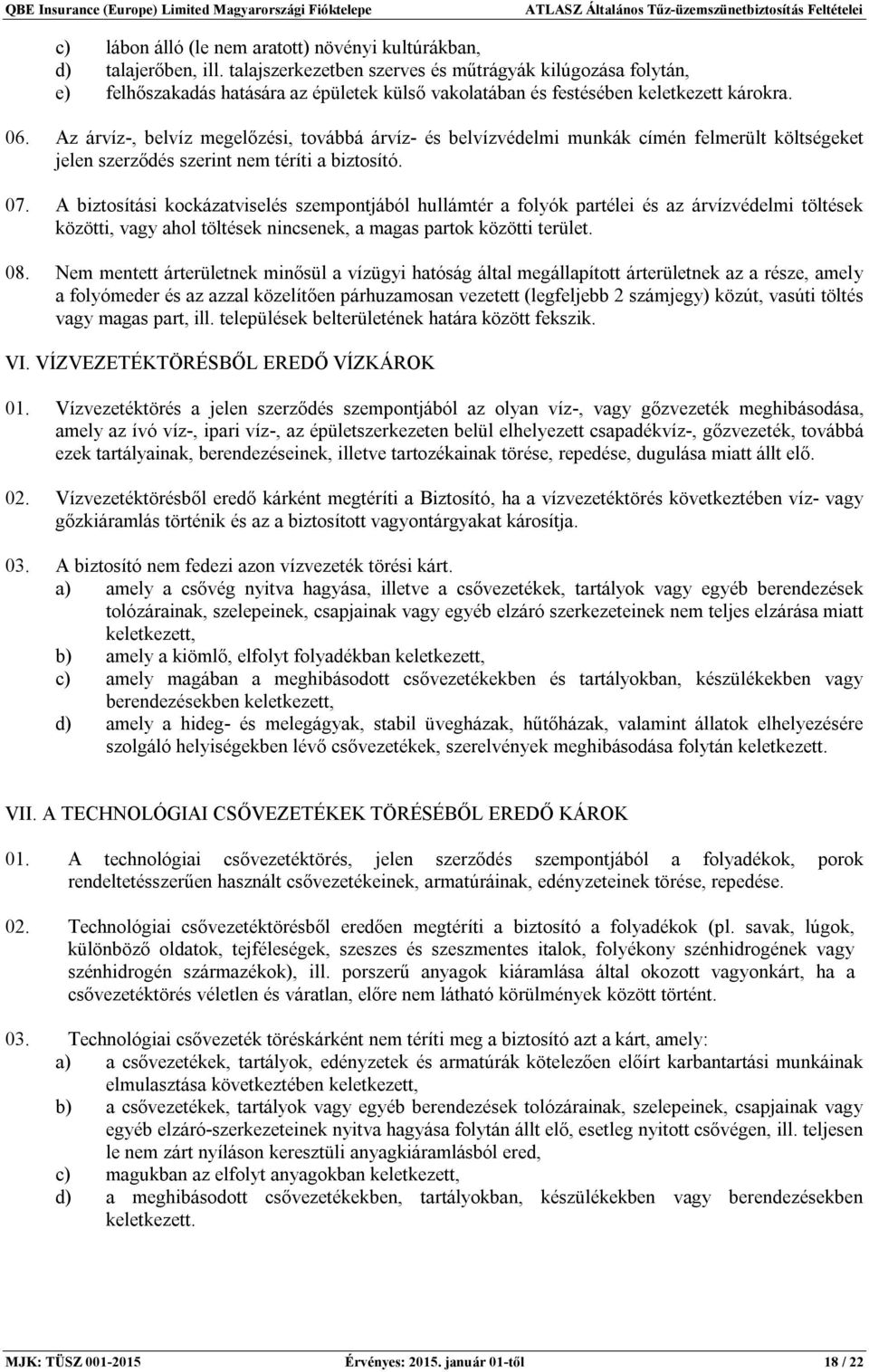 Az árvíz-, belvíz megelőzési, továbbá árvíz- és belvízvédelmi munkák címén felmerült költségeket jelen szerződés szerint nem téríti a biztosító. 07.