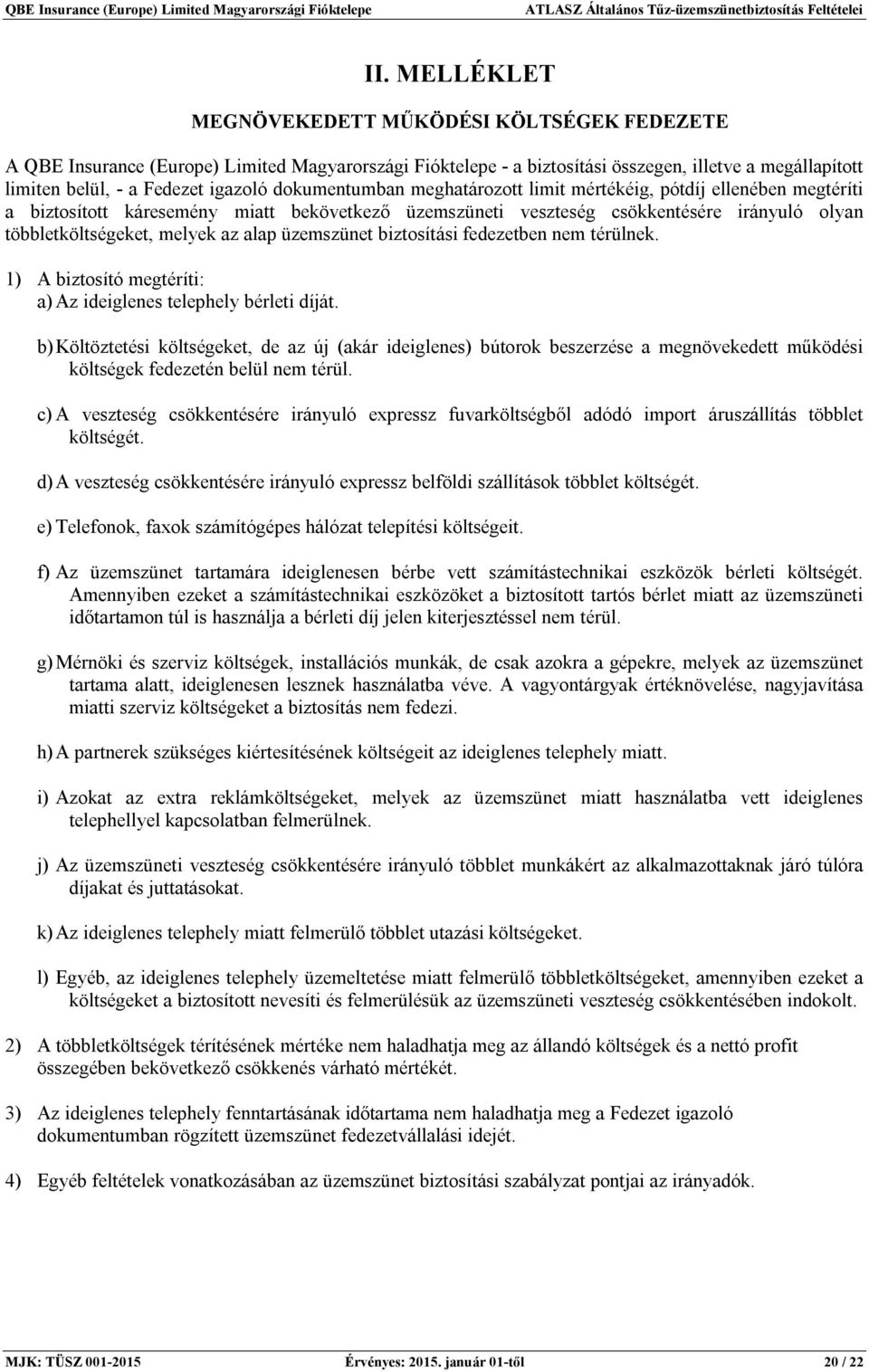 alap üzemszünet biztosítási fedezetben nem térülnek. 1) A biztosító megtéríti: a) Az ideiglenes telephely bérleti díját.