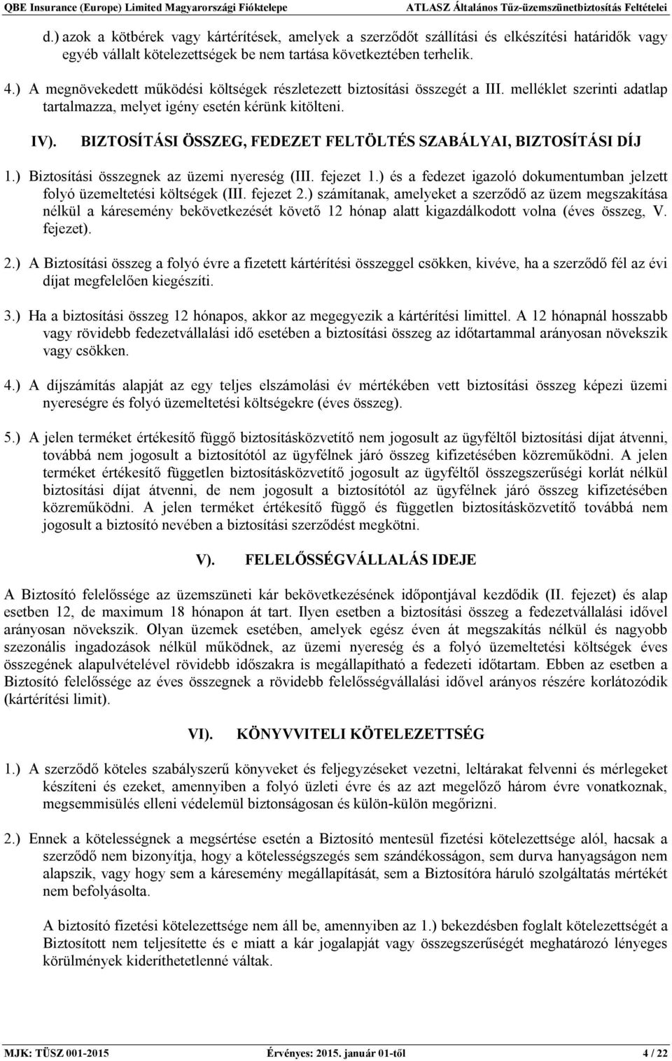 BIZTOSÍTÁSI ÖSSZEG, FEDEZET FELTÖLTÉS SZABÁLYAI, BIZTOSÍTÁSI DÍJ 1.) Biztosítási összegnek az üzemi nyereség (III. fejezet 1.