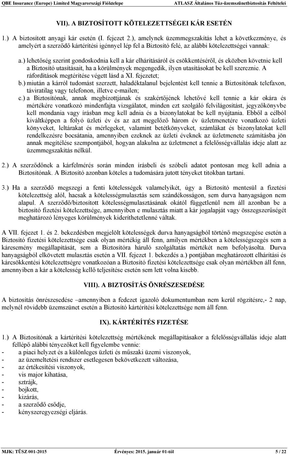 ) lehetőség szerint gondoskodnia kell a kár elhárításáról és csökkentéséről, és eközben követnie kell a Biztosító utasításait, ha a körülmények megengedik, ilyen utasításokat be kell szereznie.