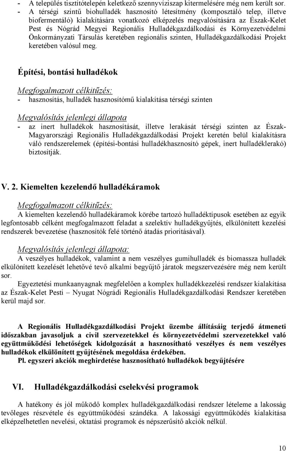 Hulladékgazdálkodási és Környezetvédelmi Önkormányzati Társulás keretében regionális szinten, Hulladékgazdálkodási Projekt keretében valósul meg.