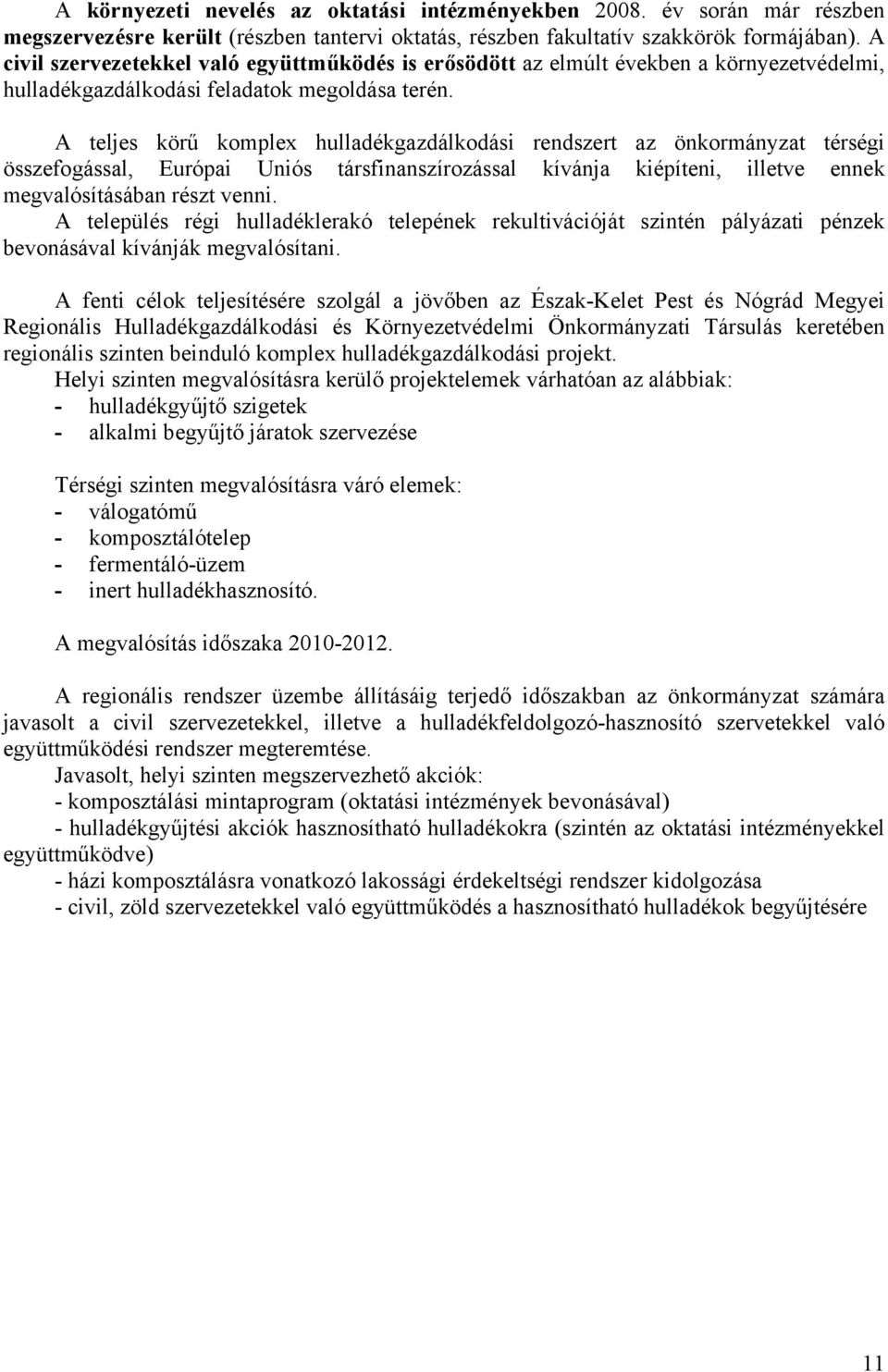 A teljes körű komplex hulladékgazdálkodási rendszert az önkormányzat térségi összefogással, Európai Uniós társfinanszírozással kívánja kiépíteni, illetve ennek megvalósításában részt venni.