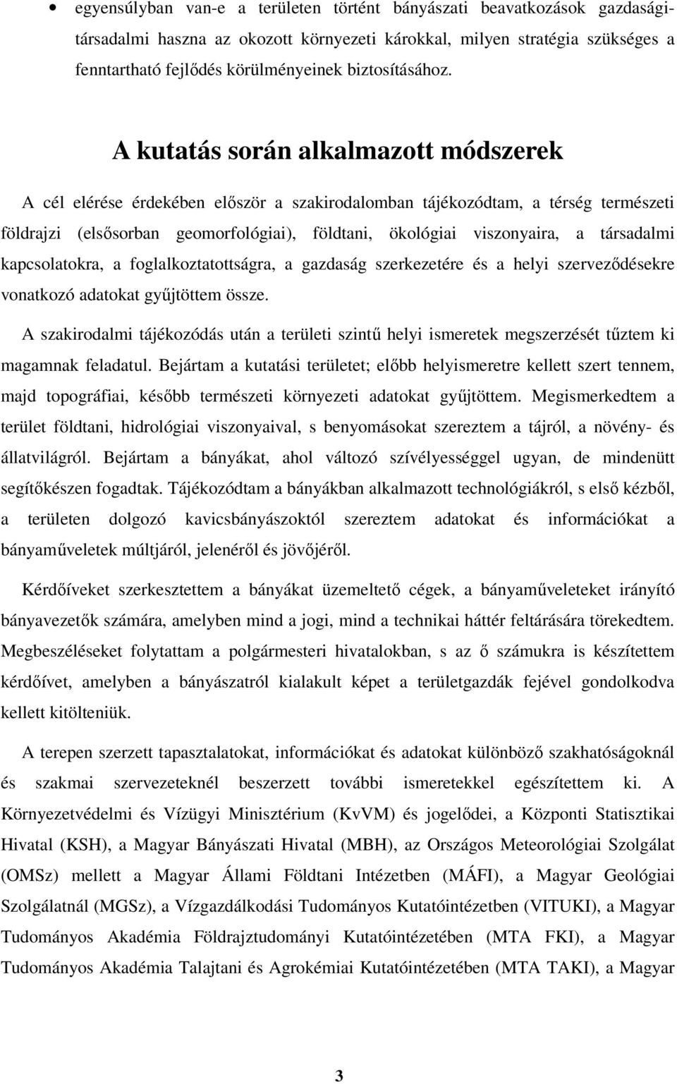 A kutatás során alkalmazott módszerek A cél elérése érdekében először a szakirodalomban tájékozódtam, a térség természeti földrajzi (elsősorban geomorfológiai), földtani, ökológiai viszonyaira, a