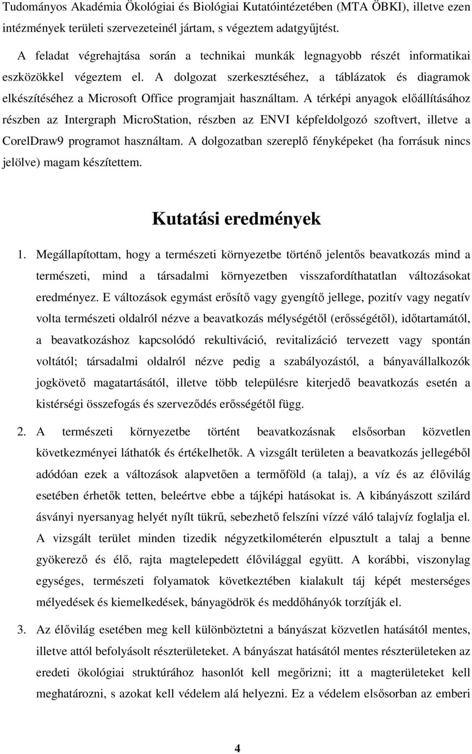 A dolgozat szerkesztéséhez, a táblázatok és diagramok elkészítéséhez a Microsoft Office programjait használtam.