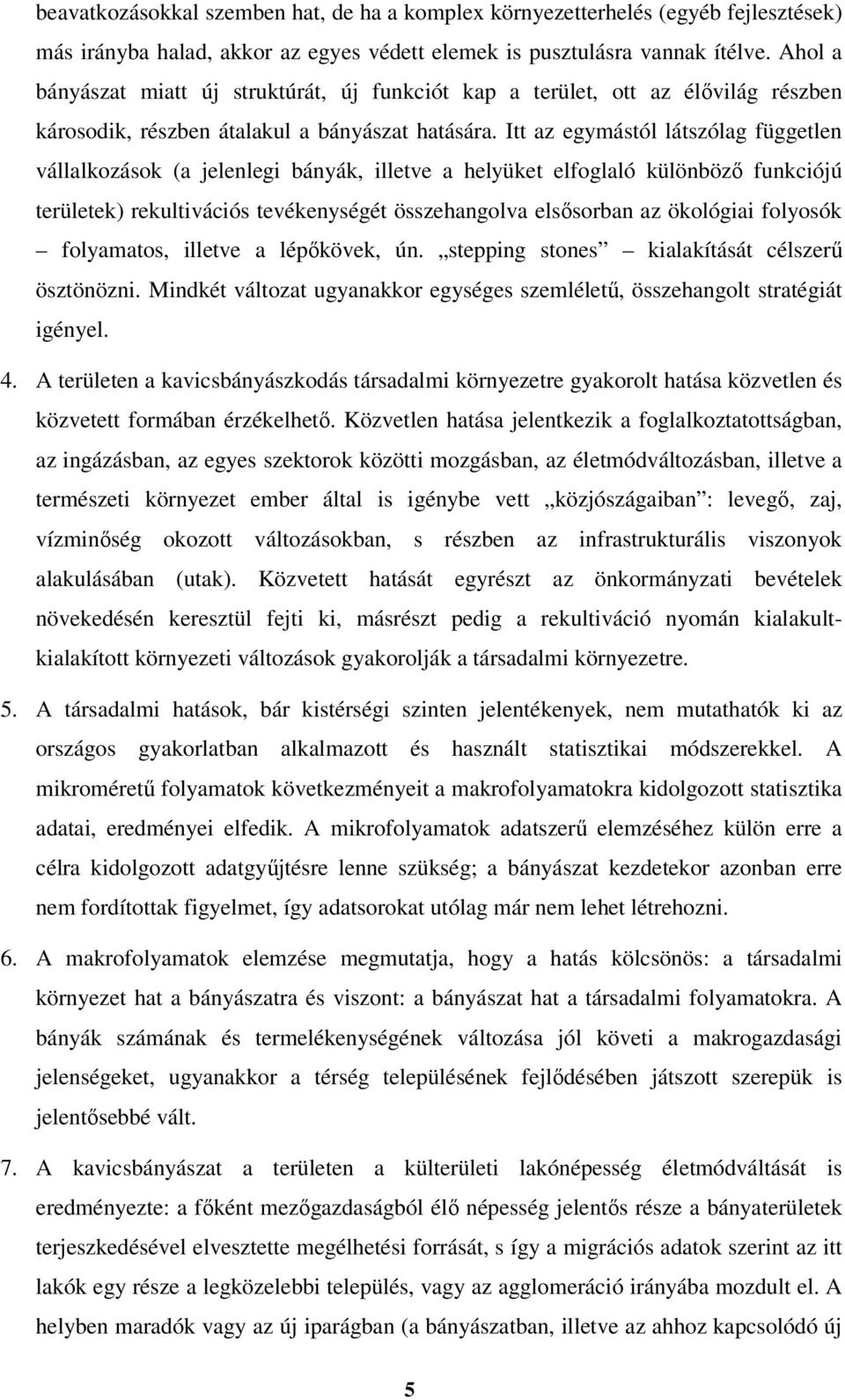 Itt az egymástól látszólag független vállalkozások (a jelenlegi bányák, illetve a helyüket elfoglaló különböző funkciójú területek) rekultivációs tevékenységét összehangolva elsősorban az ökológiai