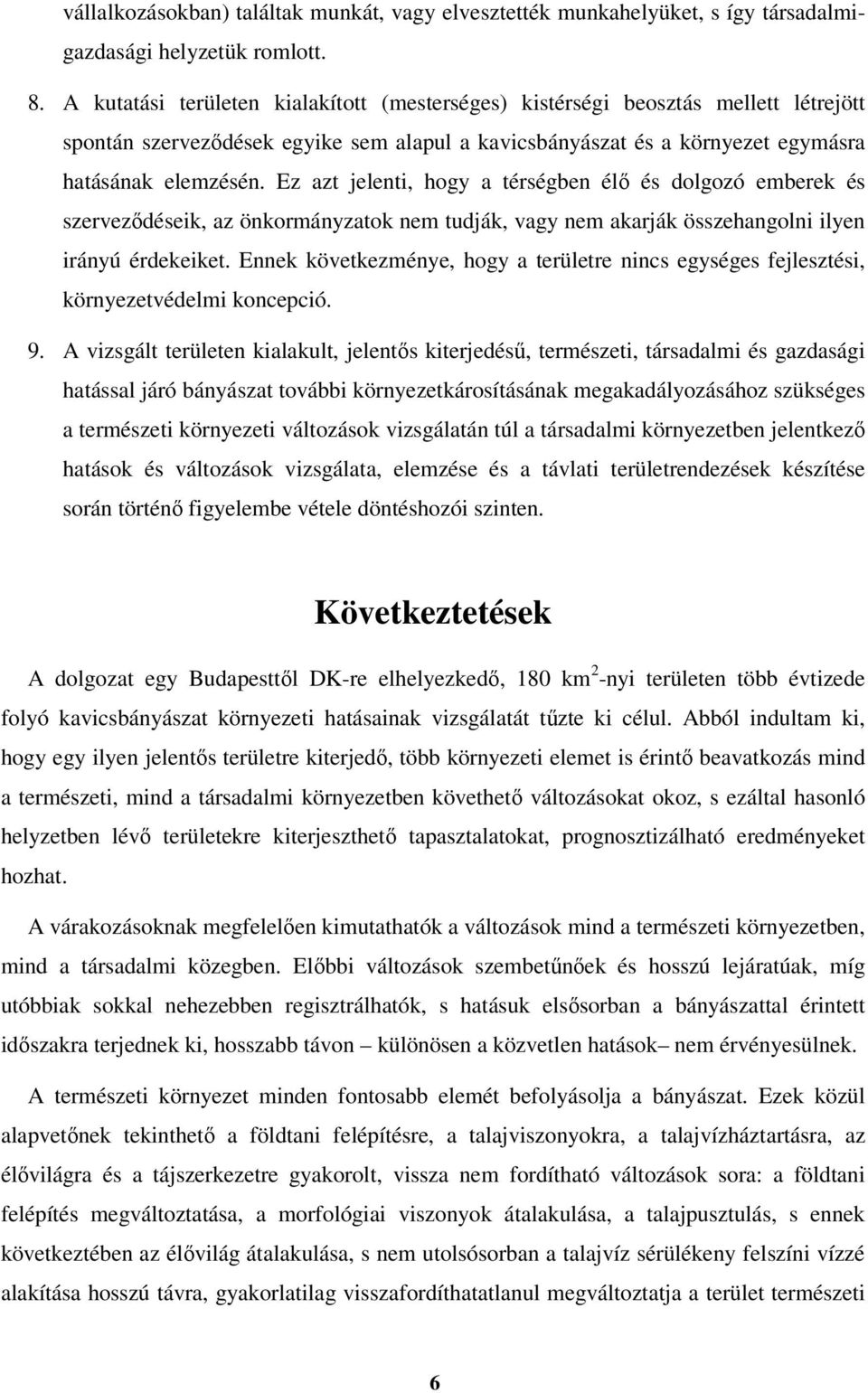 Ez azt jelenti, hogy a térségben élő és dolgozó emberek és szerveződéseik, az önkormányzatok nem tudják, vagy nem akarják összehangolni ilyen irányú érdekeiket.