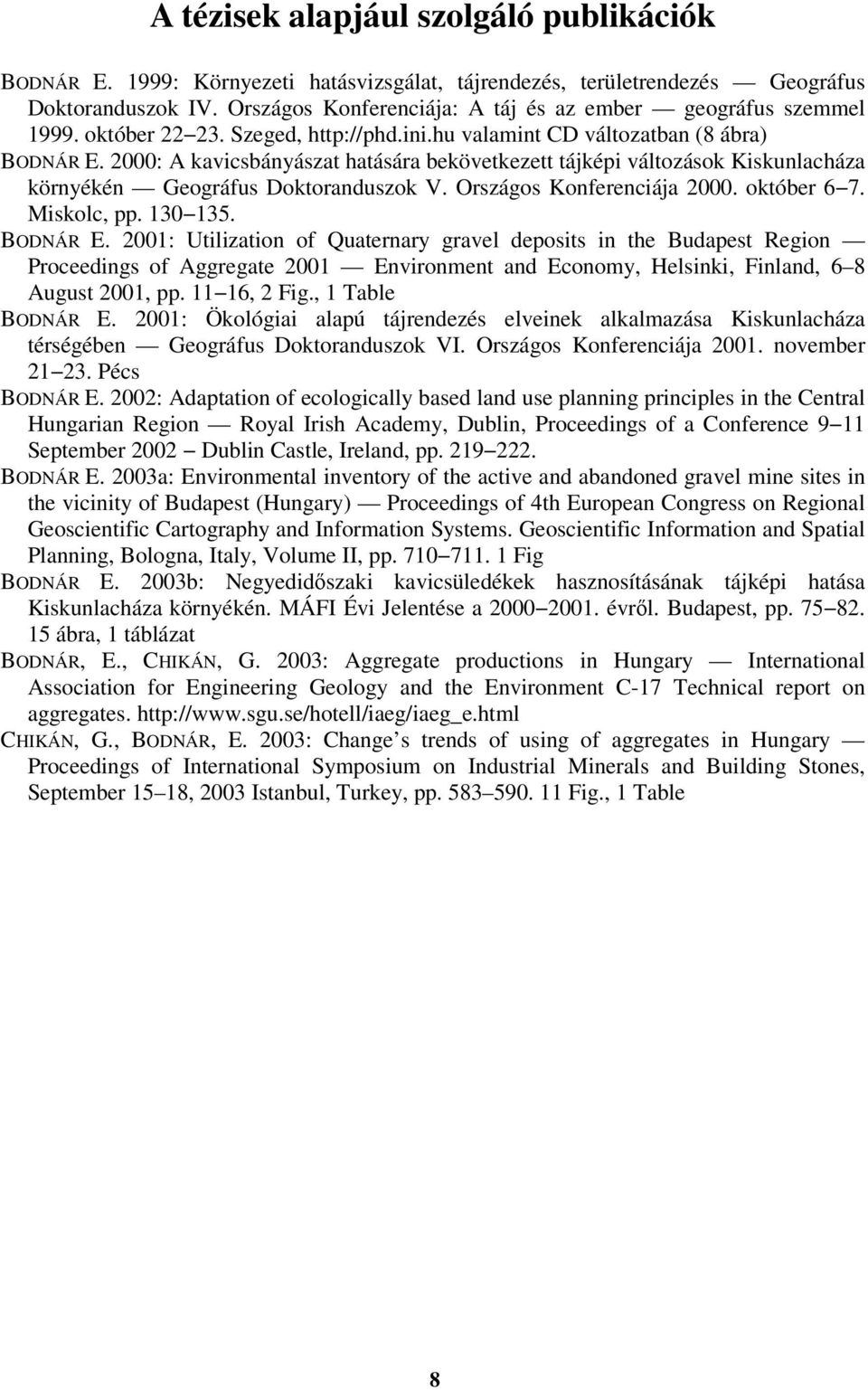 2000: A kavicsbányászat hatására bekövetkezett tájképi változások Kiskunlacháza környékén Geográfus Doktoranduszok V. Országos Konferenciája 2000. október 6 7. Miskolc, pp. 130 135. BODNÁR E.