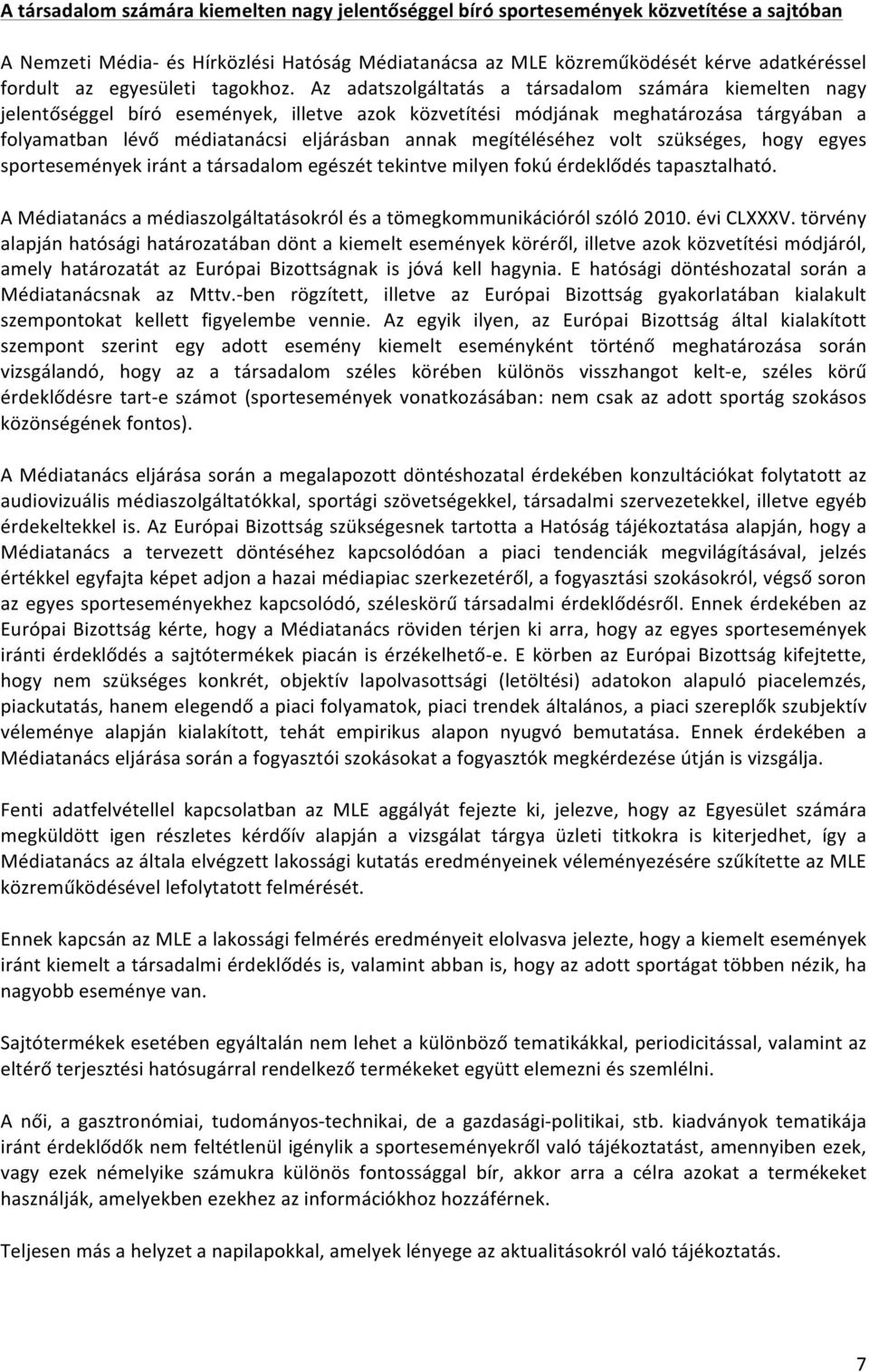 Az adatszolgáltatás a társadalom számára kiemelten nagy jelentőséggel bíró események, illetve azok közvetítési módjának meghatározása tárgyában a folyamatban lévő médiatanácsi eljárásban annak