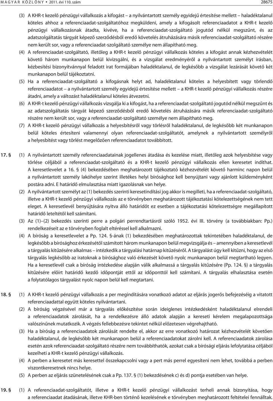 kifogásolt referenciaadatot a KHR-t kezelõ pénzügyi vállalkozásnak átadta, kivéve, ha a referenciaadat-szolgáltató jogutód nélkül megszûnt, és az adatszolgáltatás tárgyát képezõ szerzõdésbõl eredõ