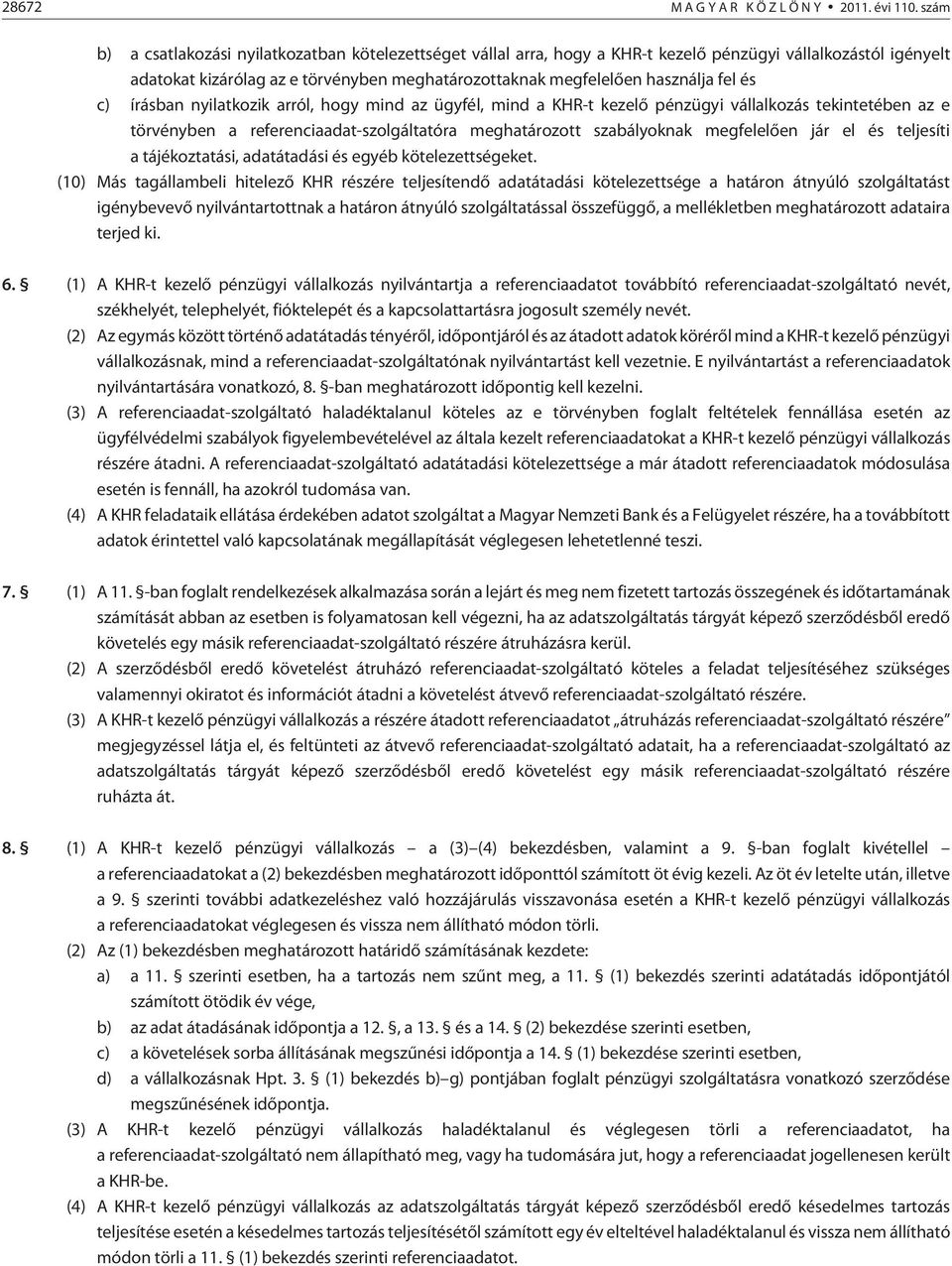 és c) írásban nyilatkozik arról, hogy mind az ügyfél, mind a KHR-t kezelõ pénzügyi vállalkozás tekintetében az e törvényben a referenciaadat-szolgáltatóra meghatározott szabályoknak megfelelõen jár