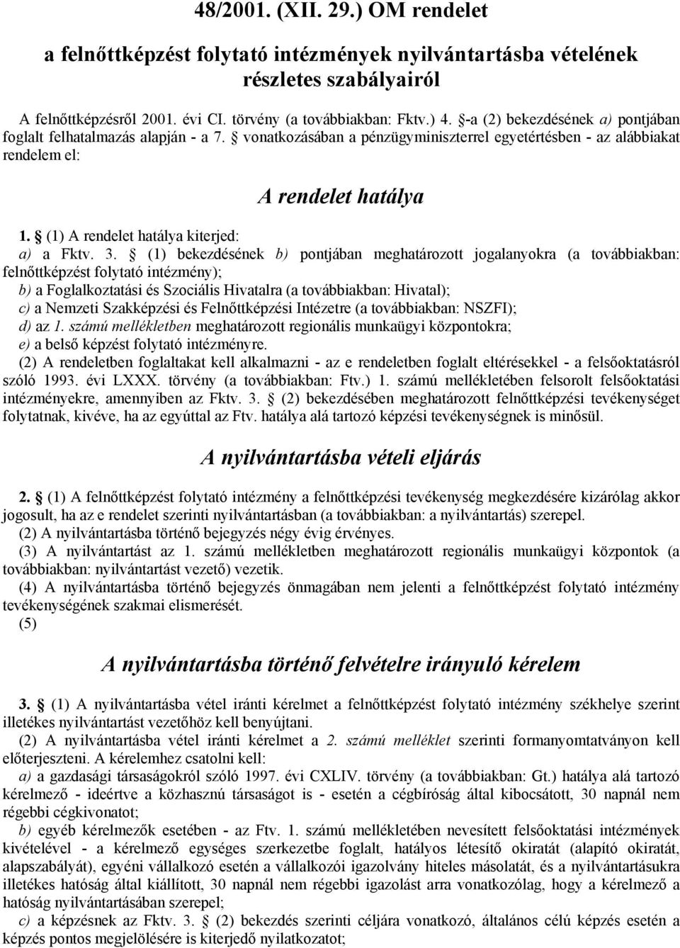 (1) A rendelet hatálya kiterjed: a) a Fktv. 3.