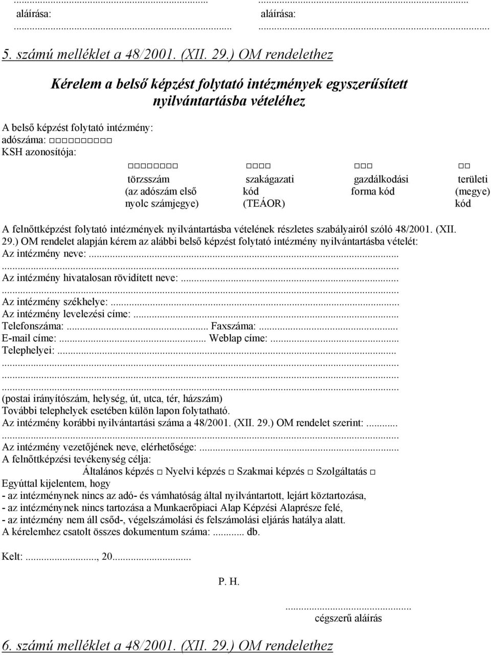 számjegye) szakágazati kód (TEÁOR) gazdálkodási forma kód A felnőttképzést folytató intézmények nyilvántartásba vételének részletes szabályairól szóló 48/2001. (XII. 29.