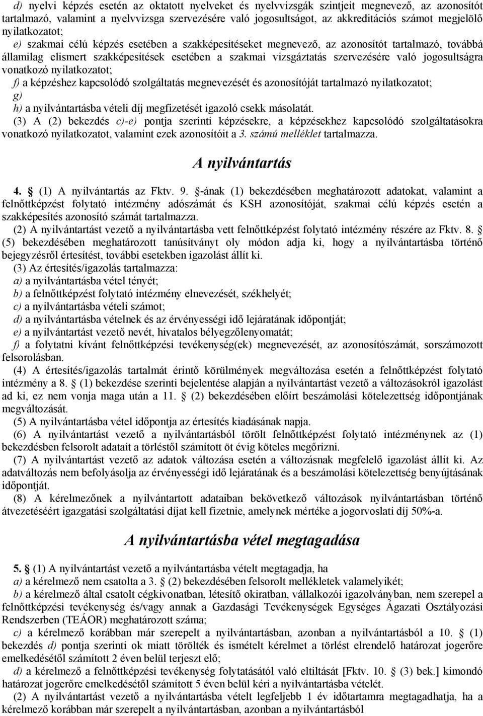 jogosultságra vonatkozó nyilatkozatot; f) a képzéshez kapcsolódó szolgáltatás megnevezését és azonosítóját tartalmazó nyilatkozatot; g) h) a nyilvántartásba vételi díj megfizetését igazoló csekk