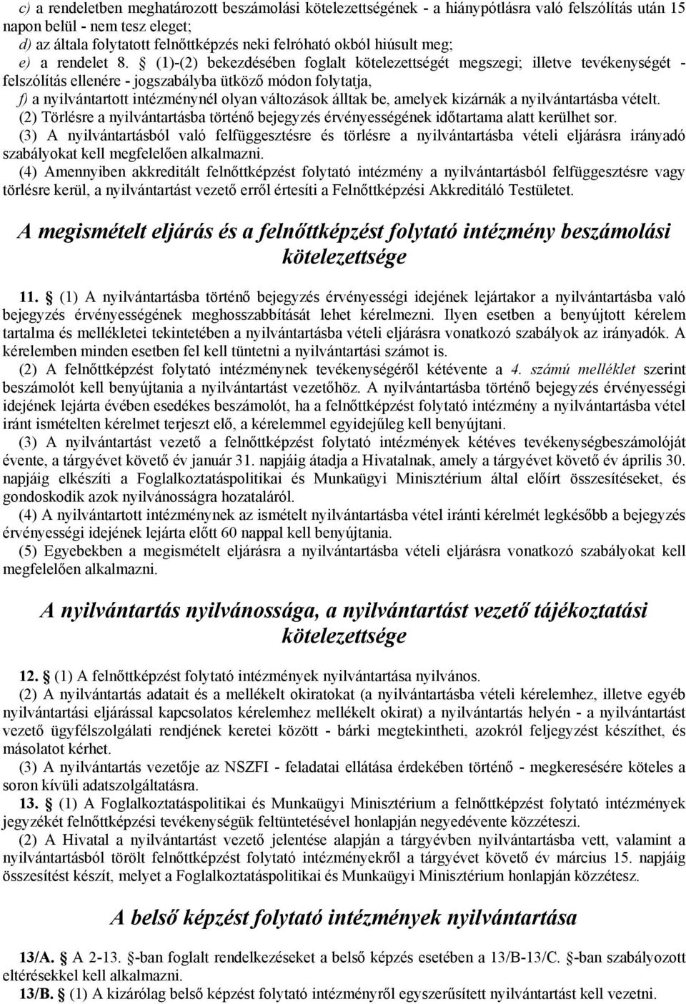 (1)-(2) bekezdésében foglalt kötelezettségét megszegi; illetve tevékenységét - felszólítás ellenére - jogszabályba ütköző módon folytatja, f) a nyilvántartott intézménynél olyan változások álltak be,