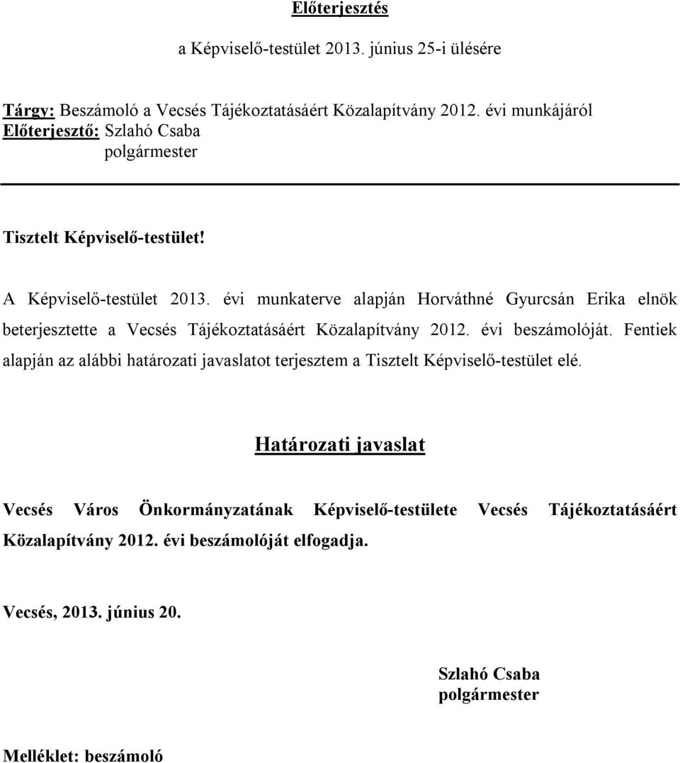 évi munkaterve alapján Horváthné Gyurcsán Erika elnök beterjesztette a Vecsés Tájékoztatásáért Közalapítvány 2012. évi beszámolóját.