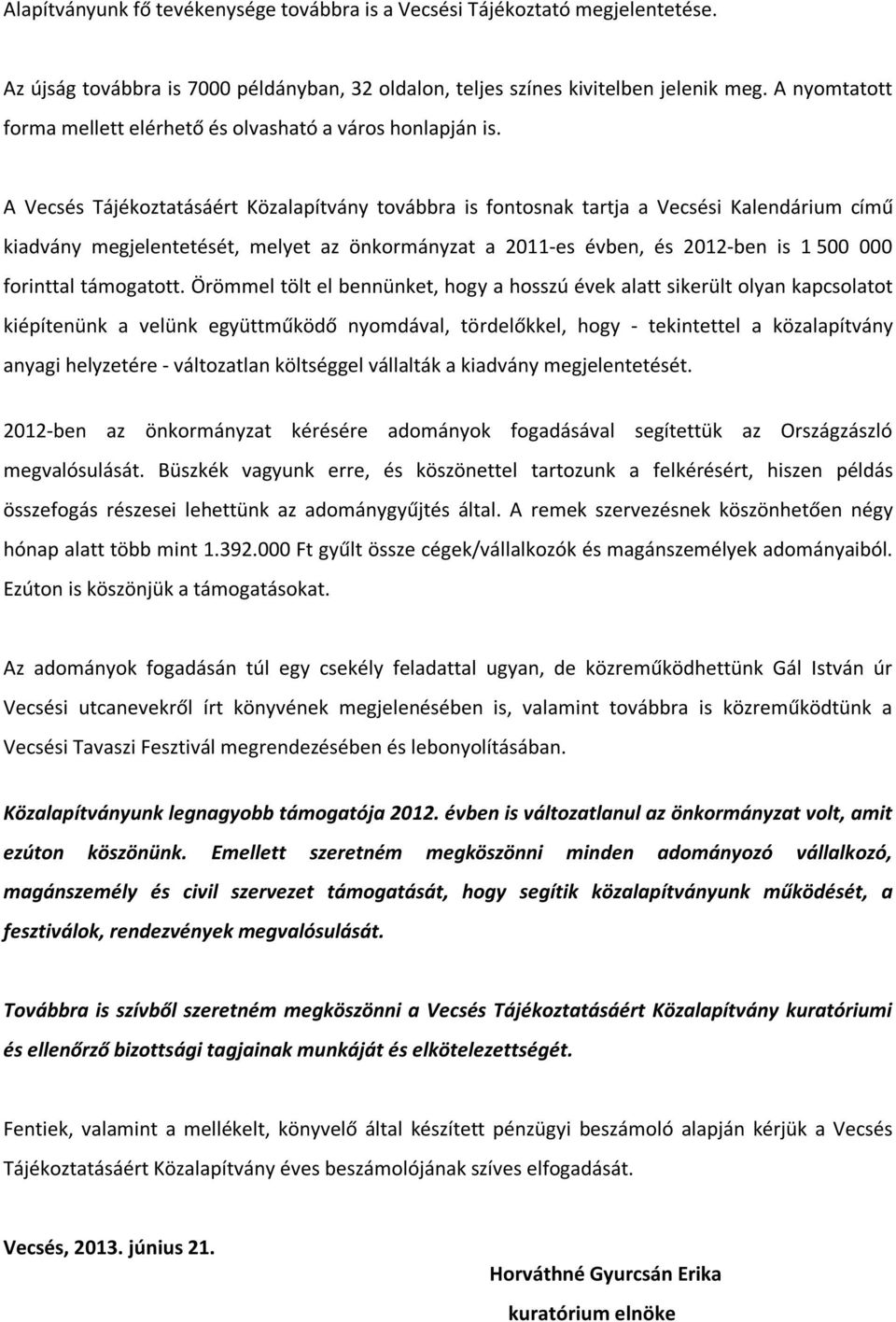 A Vecsés Tájékoztatásáért Közalapítvány továbbra is fontosnak tartja a Vecsési Kalendárium című kiadvány megjelentetését, melyet az önkormányzat a 2011-es évben, és 2012-ben is 1 500 000 forinttal