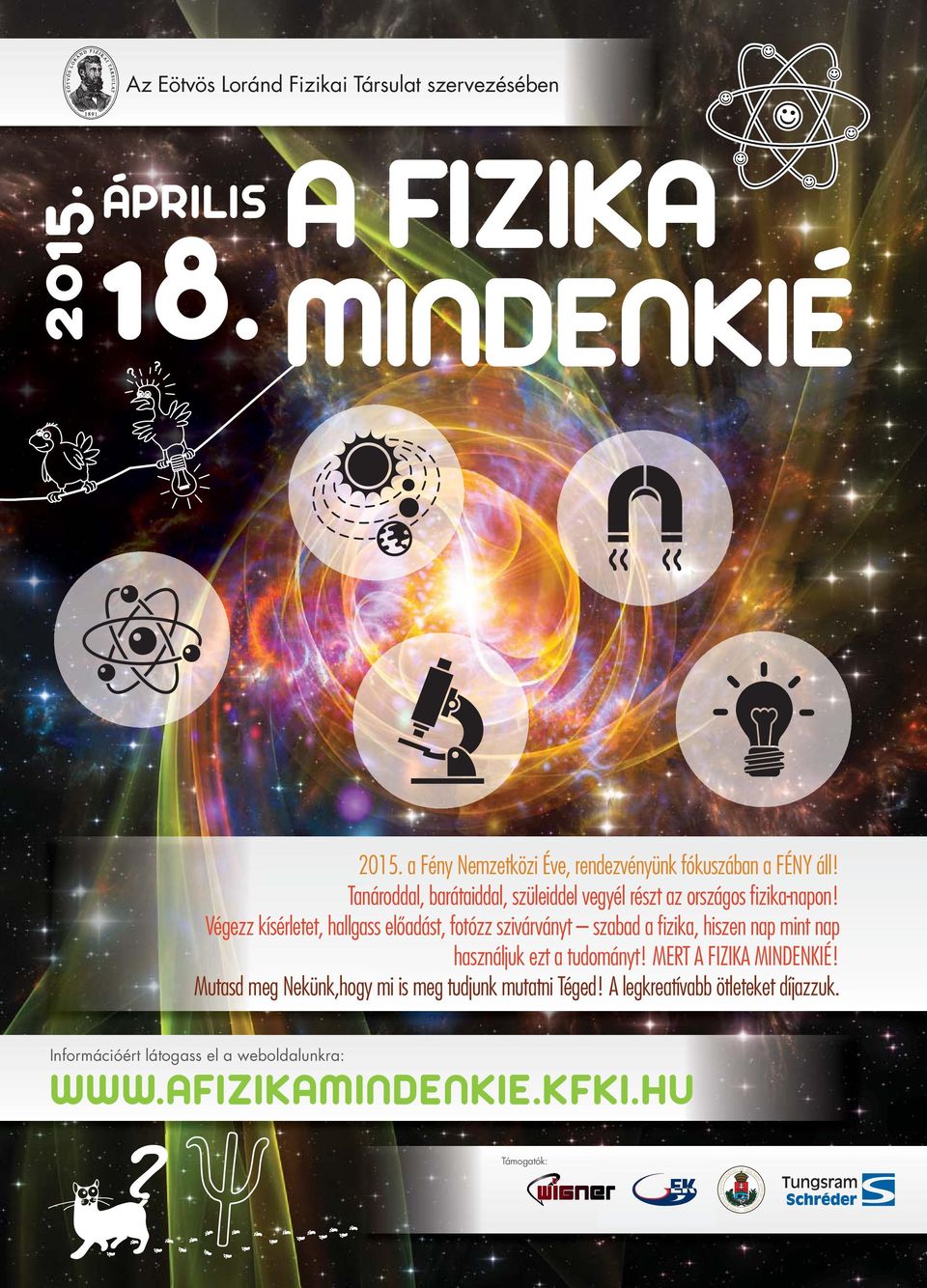 Végezz kísérletet, hallgass előadást, fotózz szivárványt szabad a fi zika, hiszen nap mint nap használjuk ezt a tudományt! MERT FIZIK MINDENKIÉ!