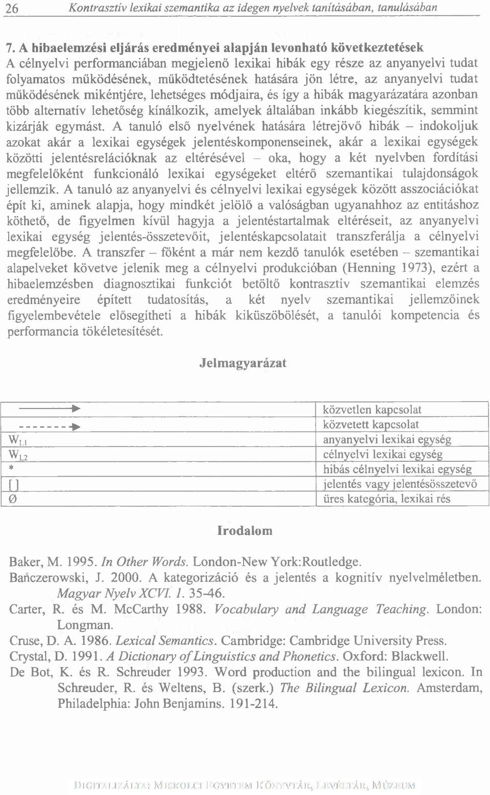 jön létre, az anyanyelvi tudat működésének mikéntjére, lehetséges módjaira, és így a hibák magyarázatára azonban több alternatív lehetőség kínálkozik, amelyek általában inkább kiegészítik, semmint