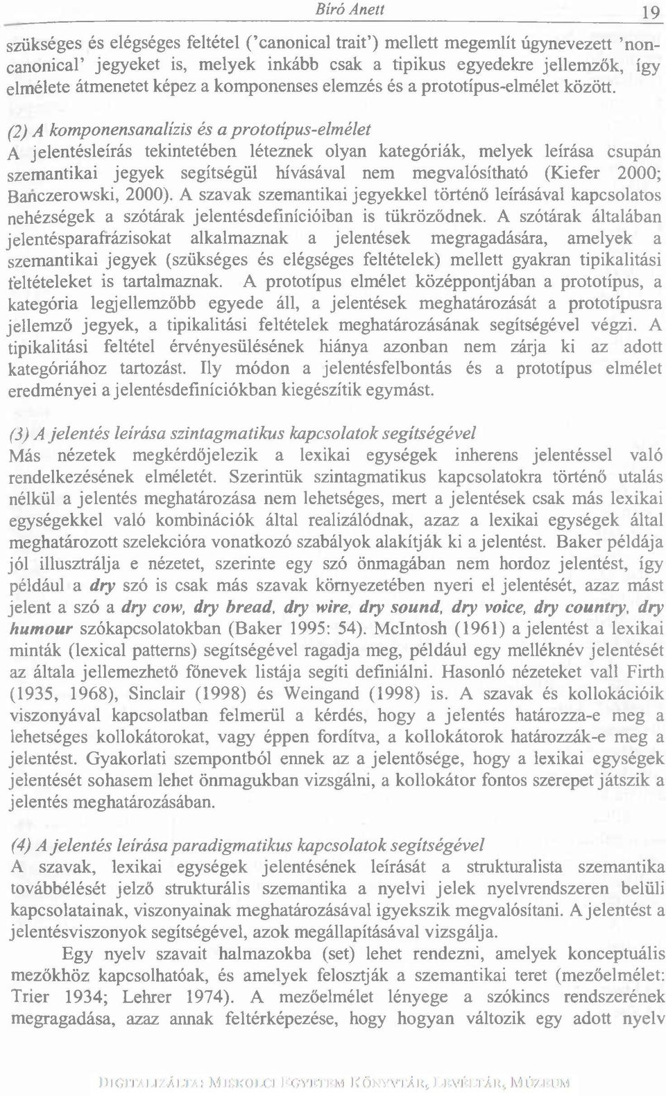 (2) A komponensanalízis és a prototípus-elmélet A jelentésleírás tekintetében léteznek olyan kategóriák, melyek leírása csupán szemantikai jegyek segítségül hívásával nem megvalósítható (Kiefer 2000;
