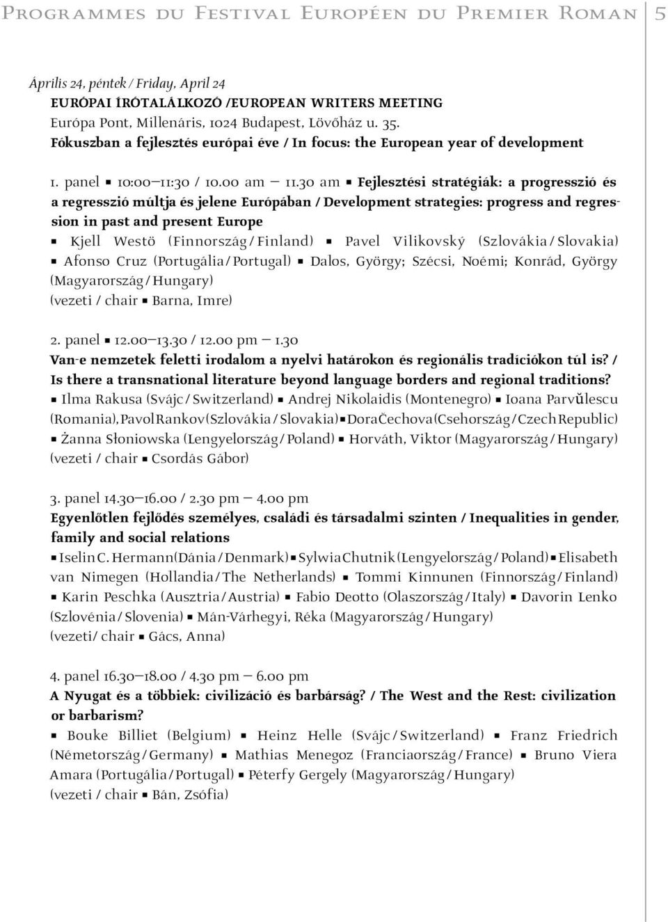 30 am Fejlesztési stratégiák: a progresszió és a regresszió múltja és jelene Európában / Development strategies: progress and regression in past and present Europe Kjell Westö (Finnország / Finland)
