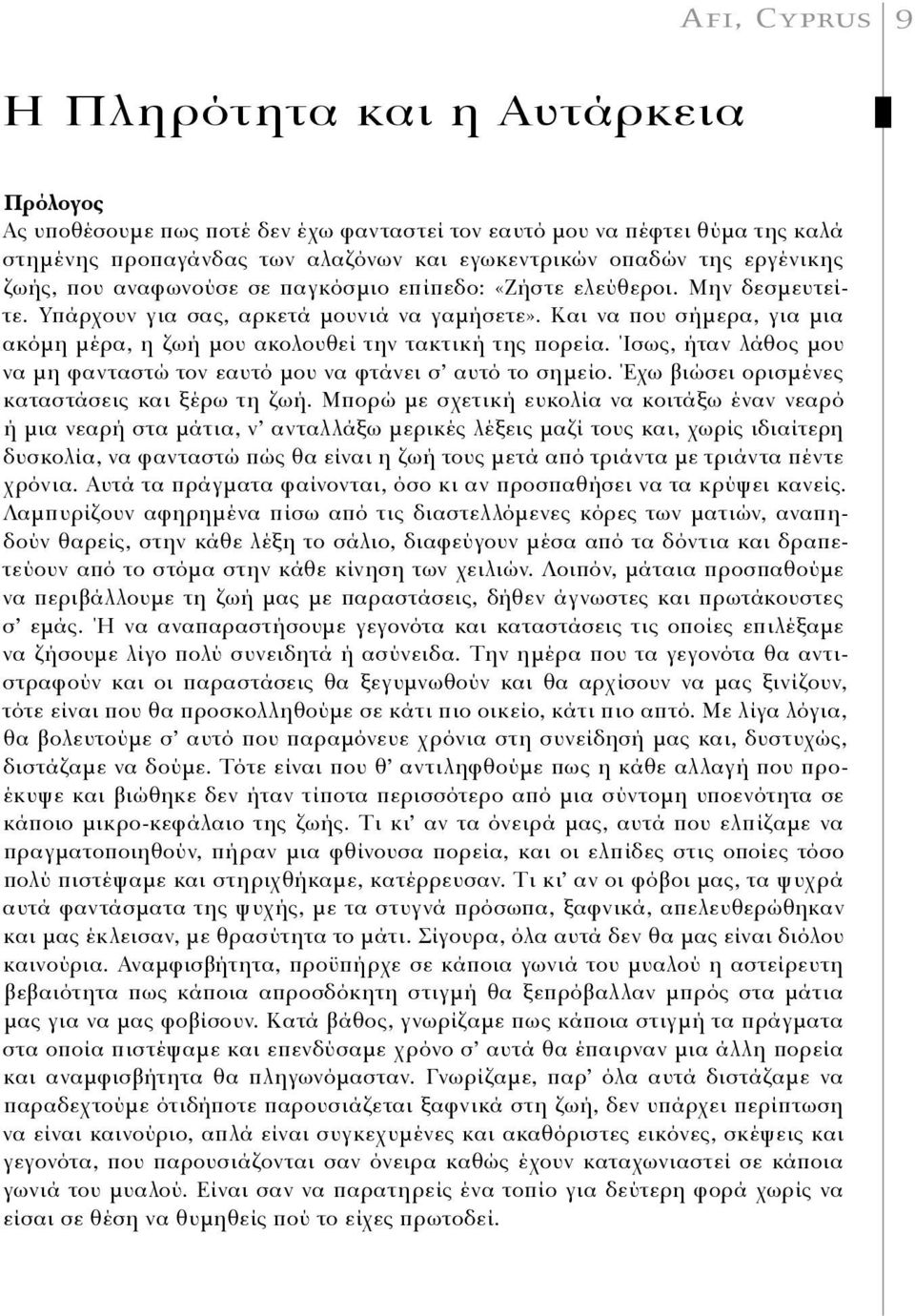 Και να που σήμερα, για μια ακόμη μέρα, η ζωή μου ακολουθεί την τακτική της πορεία. Ίσως, ήταν λάθος μου να μη φανταστώ τον εαυτό μου να φτάνει σ αυτό το σημείο.