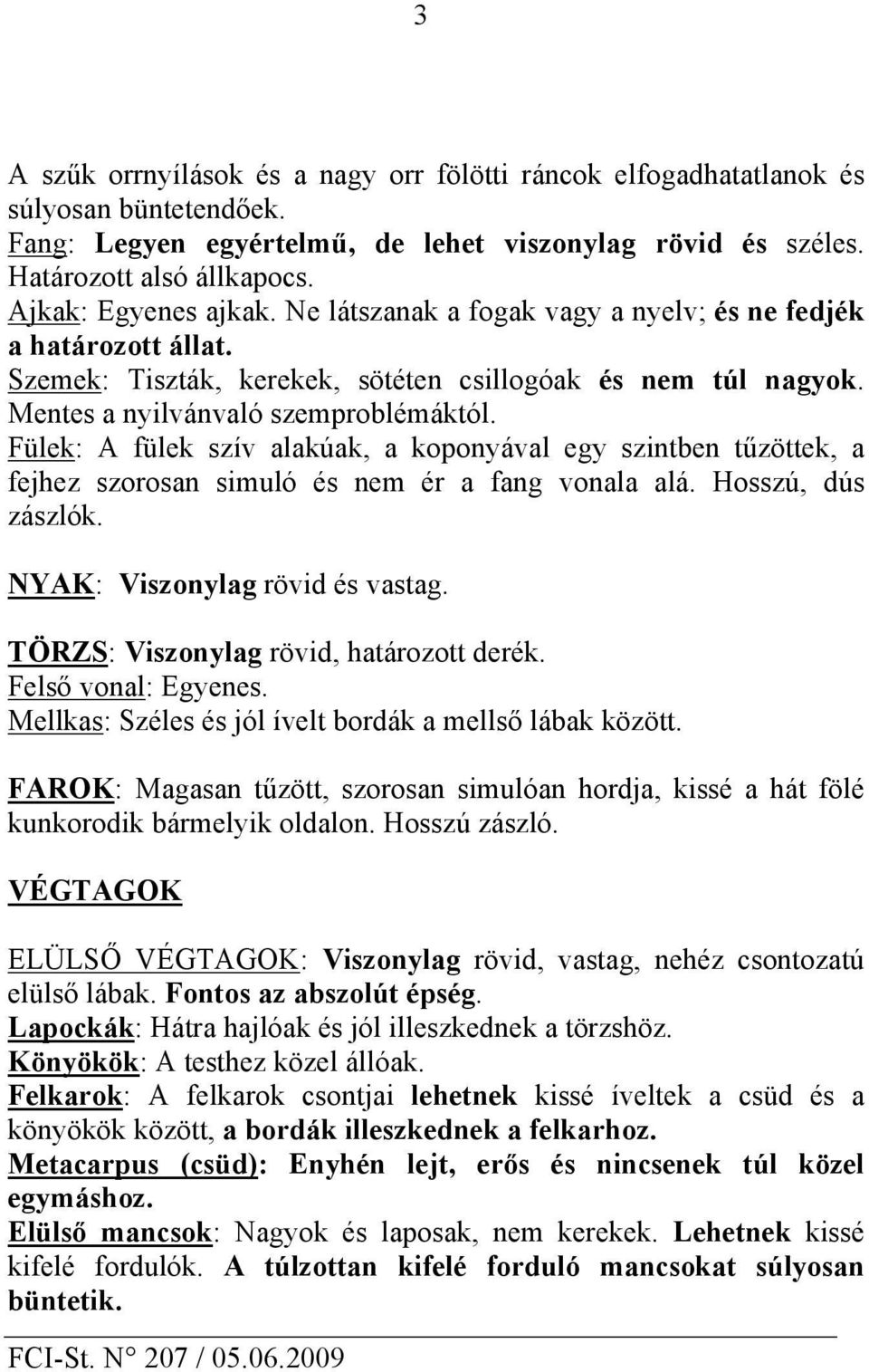 Fülek: A fülek szív alakúak, a koponyával egy szintben tűzöttek, a fejhez szorosan simuló és nem ér a fang vonala alá. Hosszú, dús zászlók. NYAK: Viszonylag rövid és vastag.