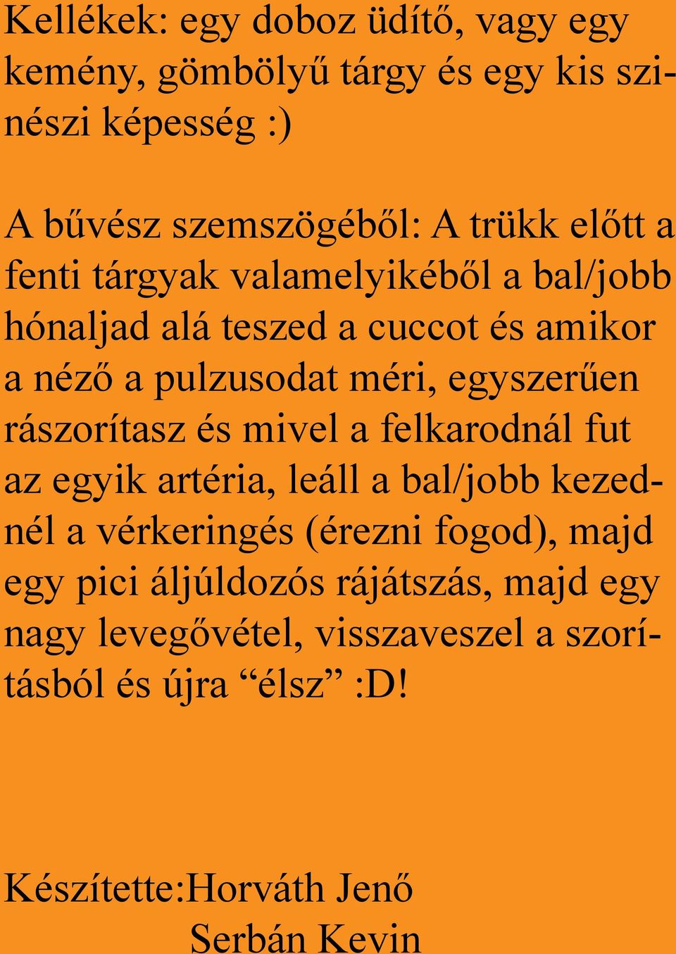 rászorítasz és mivel a felkarodnál fut az egyik artéria, leáll a bal/jobb kezednél a vérkeringés (érezni fogod), majd egy