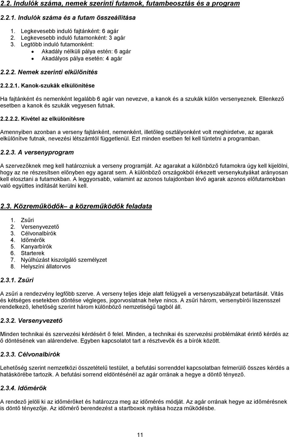 Kanok-szukák elkülönítése Ha fajtánként és nemenként legalább 6 agár van nevezve, a kanok és a szukák külön versenyeznek. Ellenkező esetben a kanok és szukák vegyesen futnak. 2.