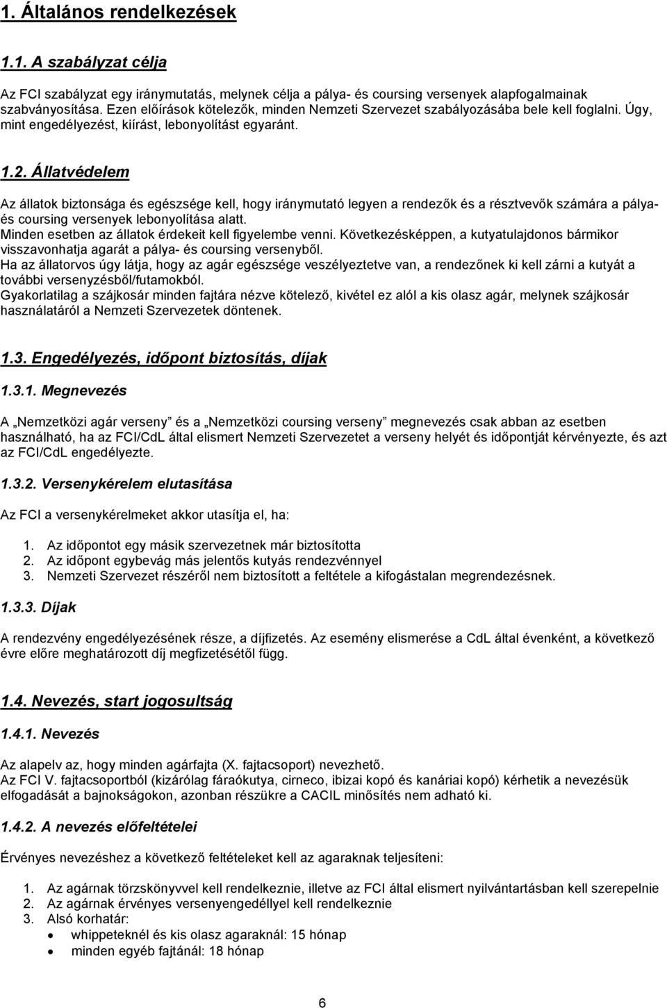 Állatvédelem Az állatok biztonsága és egészsége kell, hogy iránymutató legyen a rendezők és a résztvevők számára a pályaés coursing versenyek lebonyolítása alatt.