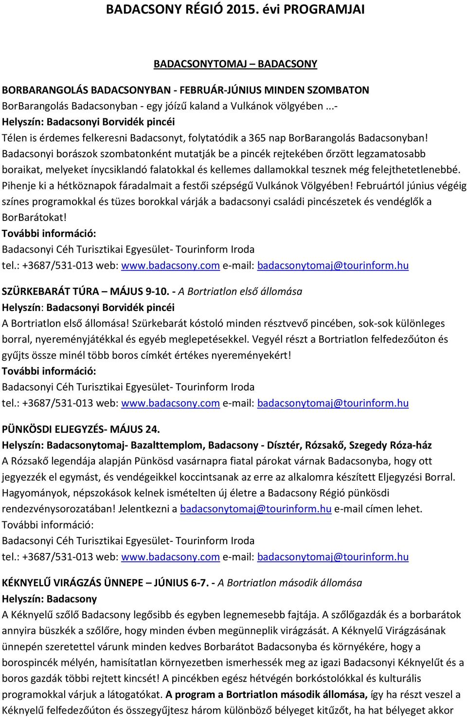 Badacsonyi borászok szombatonként mutatják be a pincék rejtekében őrzött legzamatosabb boraikat, melyeket ínycsiklandó falatokkal és kellemes dallamokkal tesznek még felejthetetlenebbé.