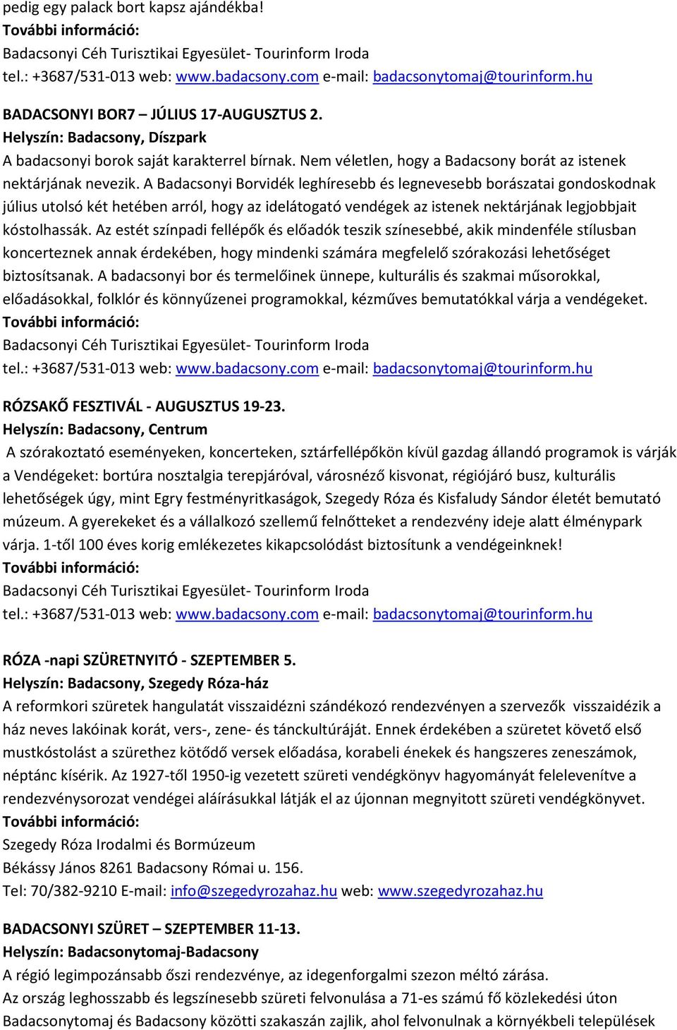 A Badacsonyi Borvidék leghíresebb és legnevesebb borászatai gondoskodnak július utolsó két hetében arról, hogy az idelátogató vendégek az istenek nektárjának legjobbjait kóstolhassák.