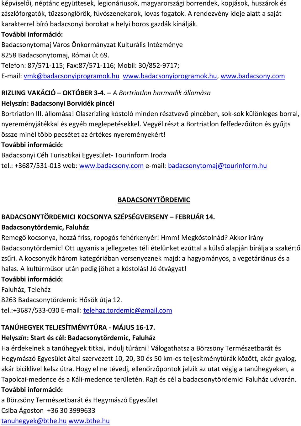 Telefon: 87/571-115; Fax:87/571-116; Mobil: 30/852-9717; E-mail: vmk@badacsonyiprogramok.hu www.badacsonyiprogramok.hu, www.badacsony.com RIZLING VAKÁCIÓ OKTÓBER 3-4.