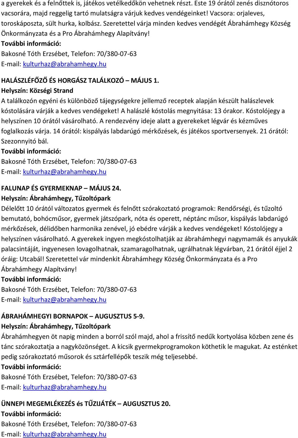 HALÁSZLÉFŐZŐ ÉS HORGÁSZ TALÁLKOZÓ MÁJUS 1. Helyszín: Községi Strand A találkozón egyéni és különböző tájegységekre jellemző receptek alapján készült halászlevek kóstolására várják a kedves vendégeket!