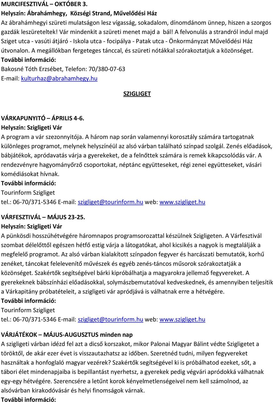 A megállókban fergeteges tánccal, és szüreti nótákkal szórakoztatjuk a közönséget. SZIGLIGET VÁRKAPUNYITÓ ÁPRILIS 4-6. A program a vár szezonnyitója.
