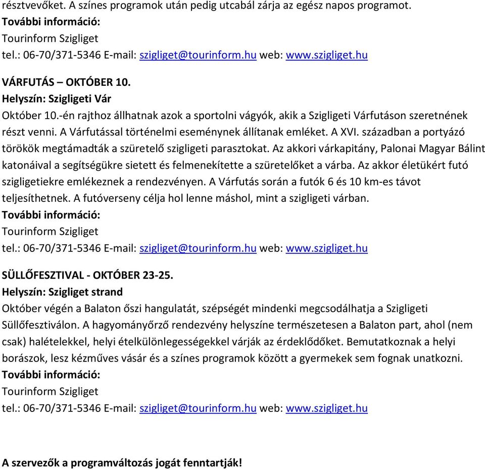században a portyázó törökök megtámadták a szüretelő szigligeti parasztokat. Az akkori várkapitány, Palonai Magyar Bálint katonáival a segítségükre sietett és felmenekítette a szüretelőket a várba.