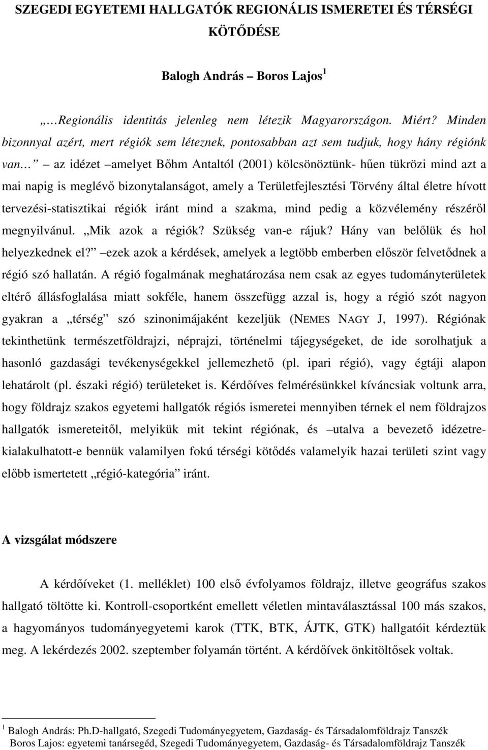 bizonytalanságot, amely a Területfejlesztési Törvény által életre hívott tervezési-statisztikai régiók iránt mind a szakma, mind pedig a közvélemény részéről megnyilvánul. Mik azok a régiók?