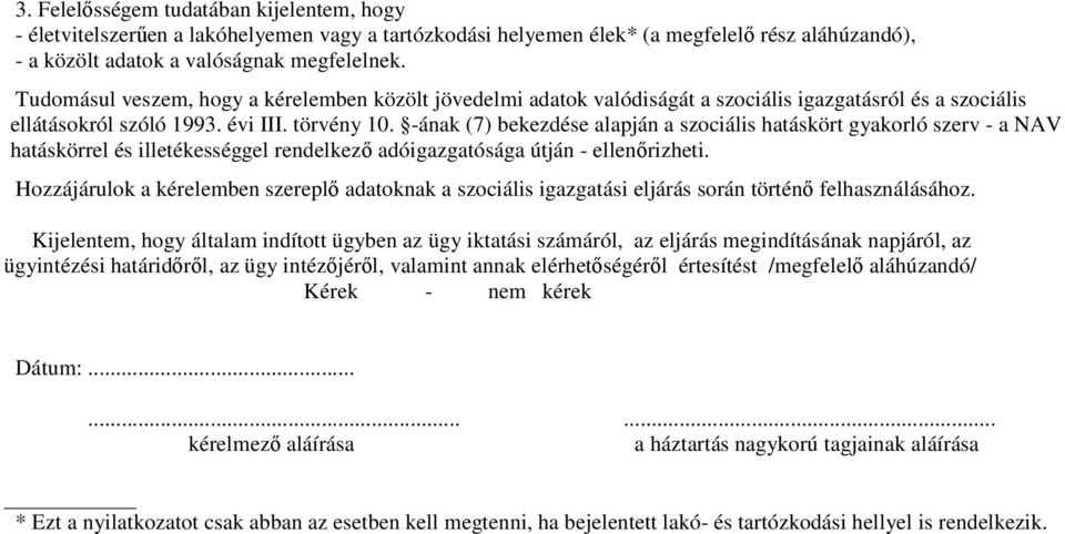 -ának (7) bekezdése alapján a szociális hatáskört gyakorló szerv - a NAV hatáskörrel és illetékességgel rendelkezı adóigazgatósága útján - ellenırizheti.