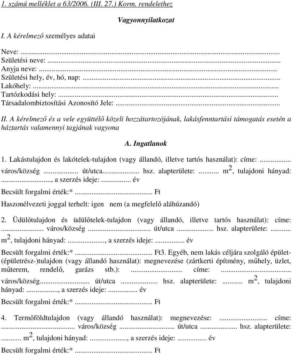 A kérelmezı és a vele együttélı közeli hozzátartozójának, lakásfenntartási támogatás esetén a háztartás valamennyi tagjának vagyona A. Ingatlanok 1.