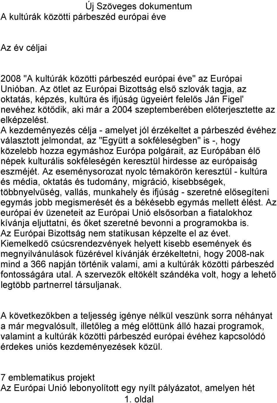 A kezdeményezés célja - amelyet jól érzékeltet a párbeszéd évéhez választott jelmondat, az "Együtt a sokféleségben" is -, hogy közelebb hozza egymáshoz Európa polgárait, az Európában élő népek