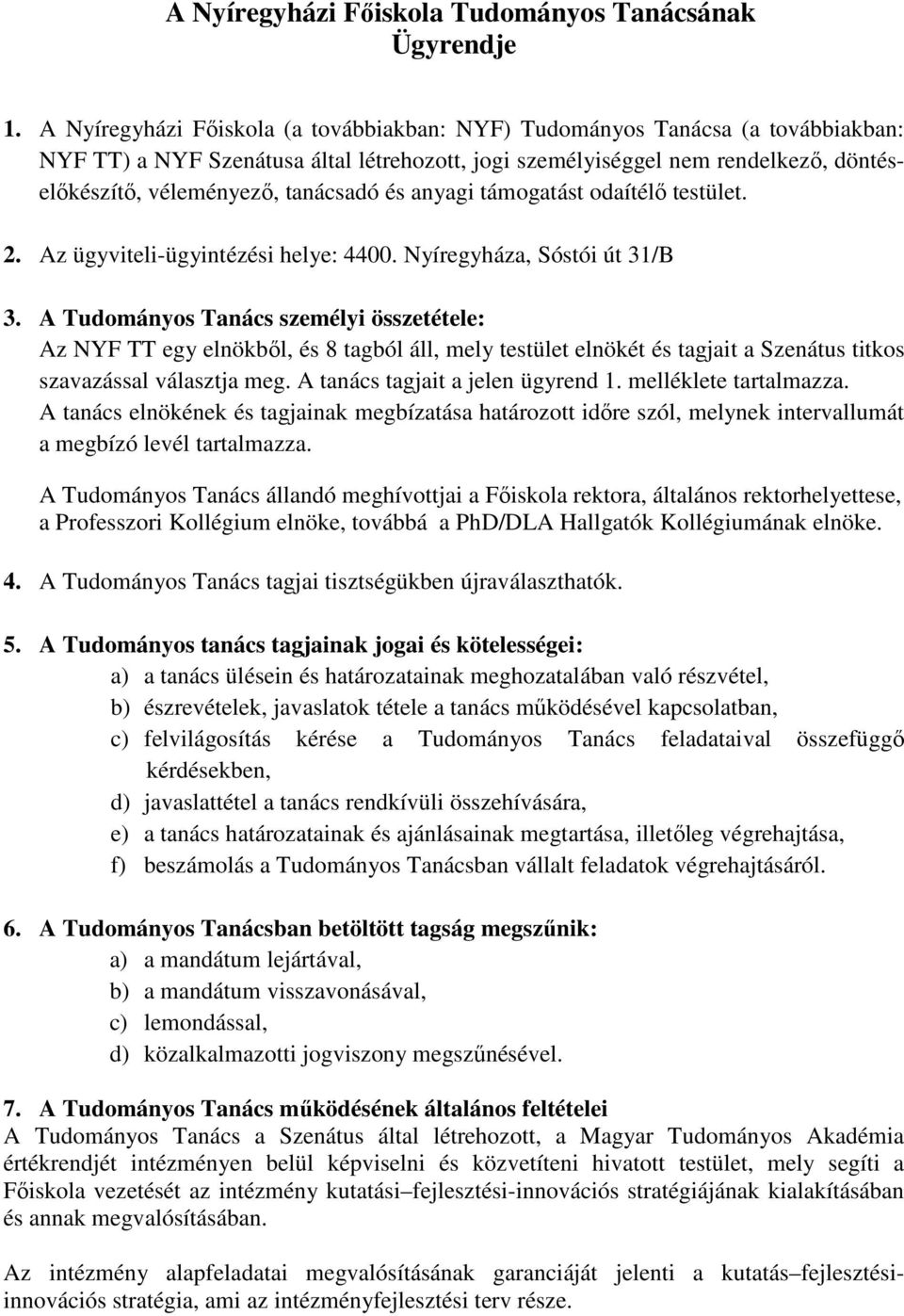 tanácsadó és anyagi támogatást odaítélő testület. 2. Az ügyviteli-ügyintézési helye: 4400. Nyíregyháza, Sóstói út 31/B 3.