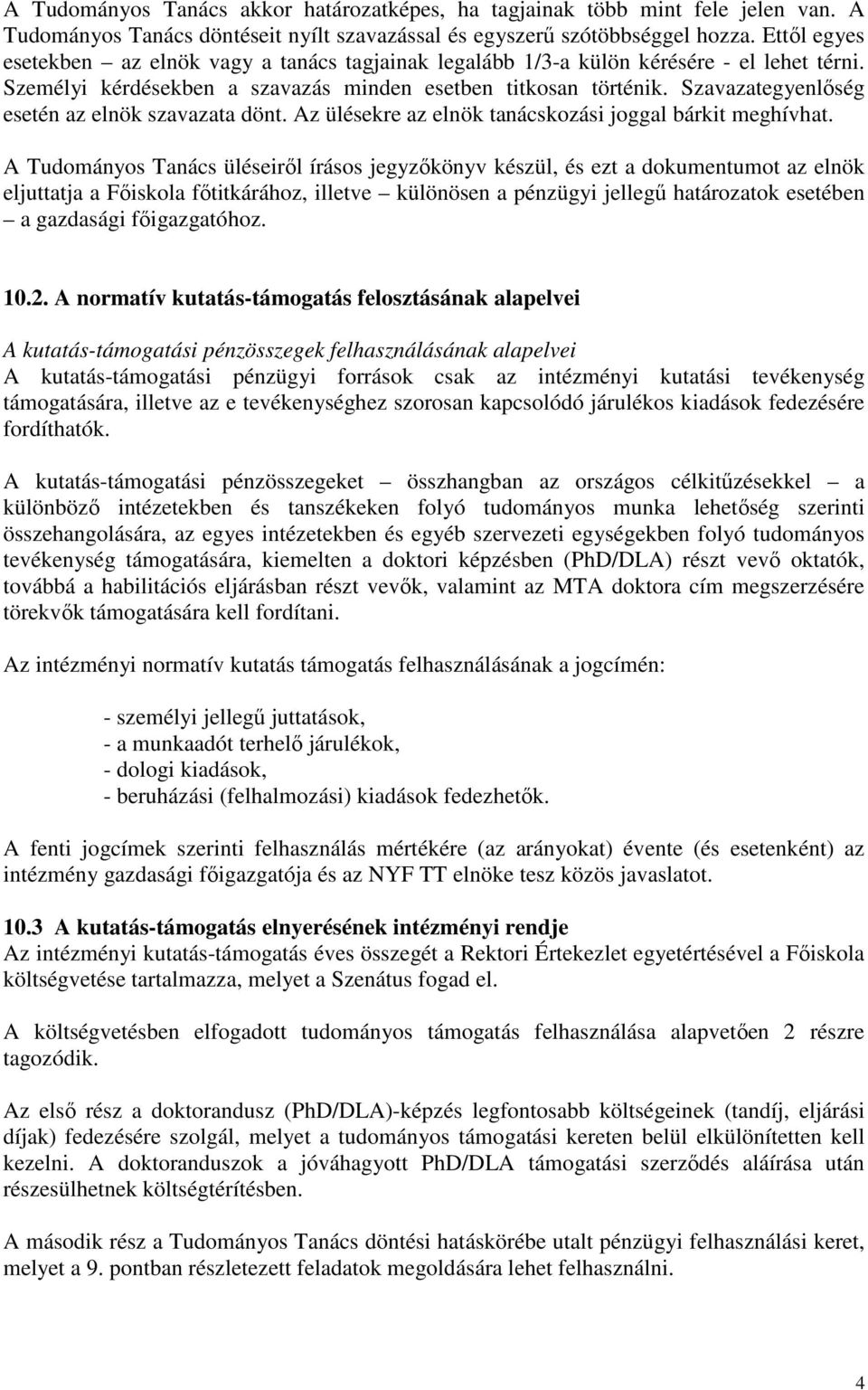 Szavazategyenlőség esetén az elnök szavazata dönt. Az ülésekre az elnök tanácskozási joggal bárkit meghívhat.