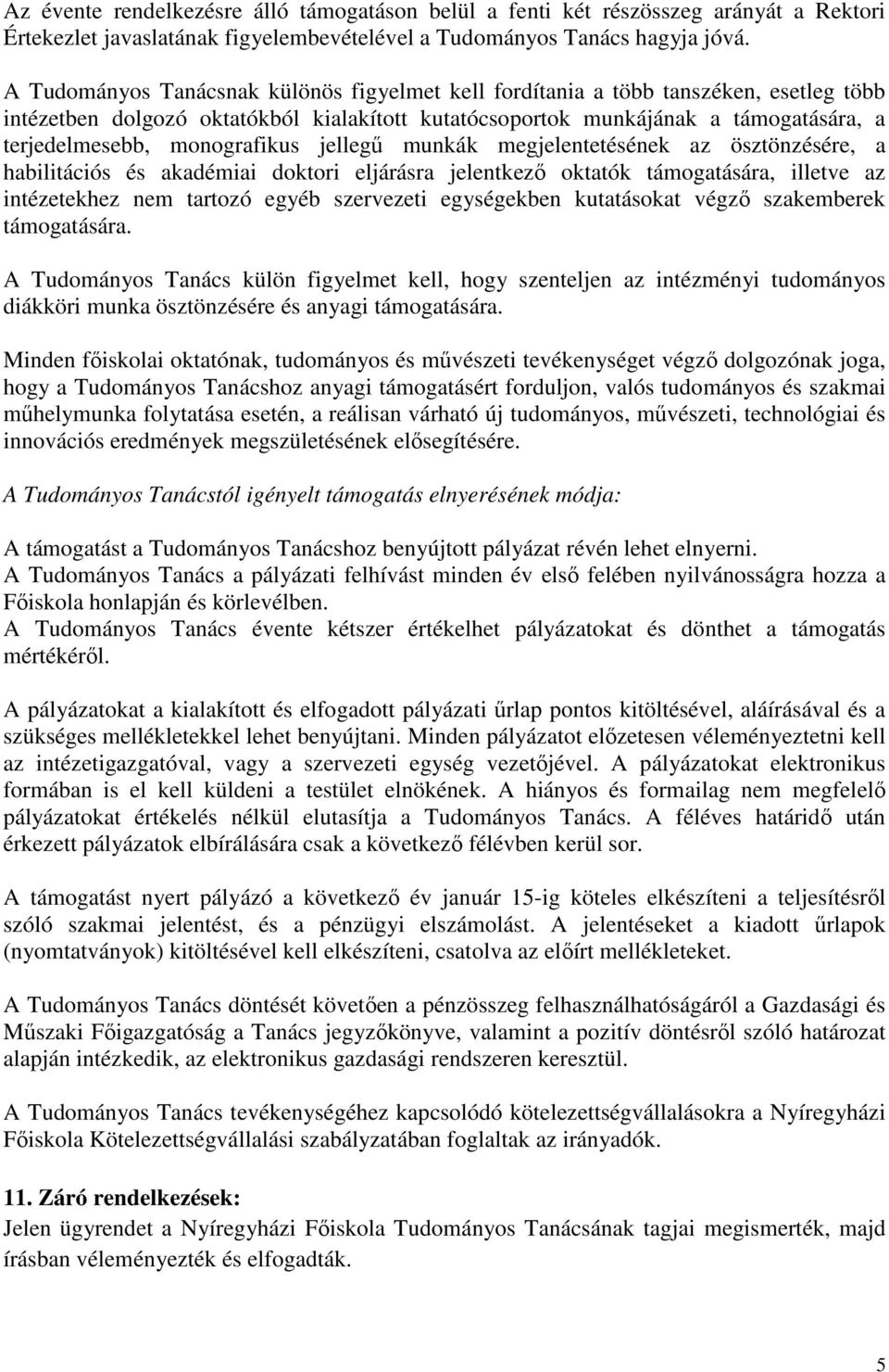 monografikus jellegű munkák megjelentetésének az ösztönzésére, a habilitációs és akadémiai doktori eljárásra jelentkező oktatók támogatására, illetve az intézetekhez nem tartozó egyéb szervezeti