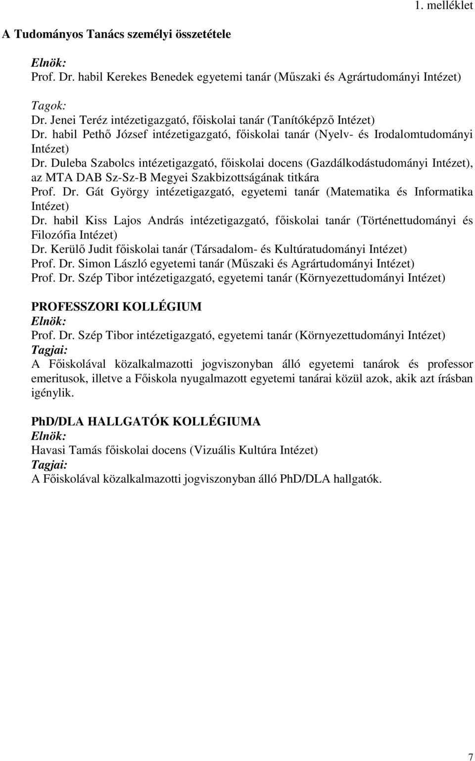 Duleba Szabolcs intézetigazgató, főiskolai docens (Gazdálkodástudományi Intézet), az MTA DAB Sz-Sz-B Megyei Szakbizottságának titkára Prof. Dr.