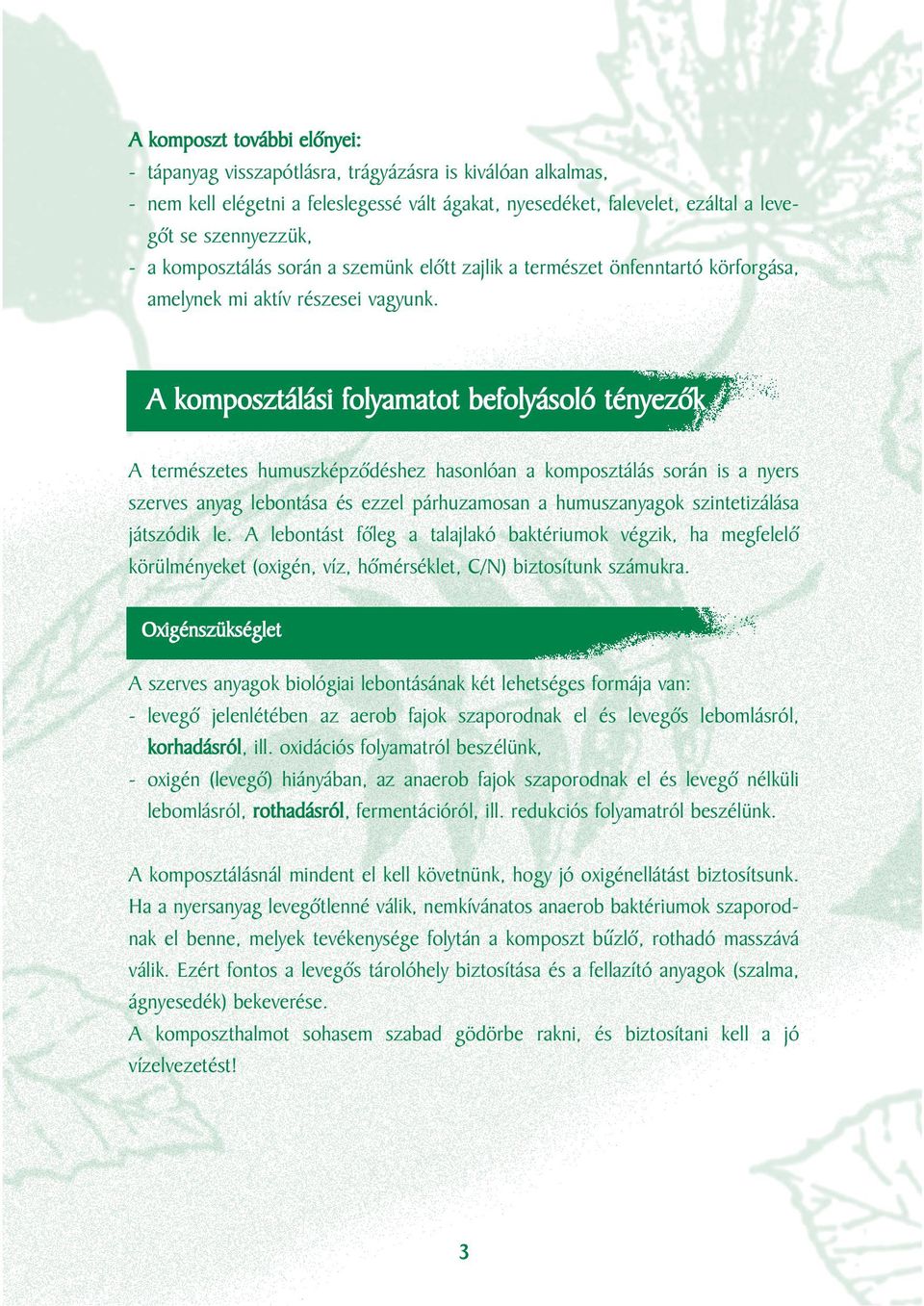 A komposztálási folyamatot befolyásoló tényezôk A természetes humuszképzôdéshez hasonlóan a komposztálás során is a nyers szerves anyag lebontása és ezzel párhuzamosan a humuszanyagok szintetizálása