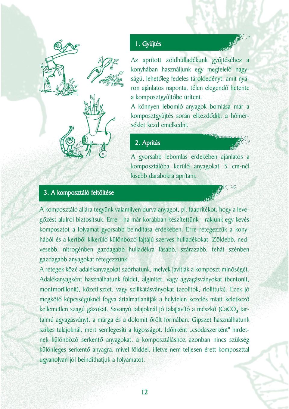Aprítás A gyorsabb lebomlás érdekében ajánlatos a komposztálóba kerülô anyagokat 5 cm-nél kisebb darabokra aprítani. 3.
