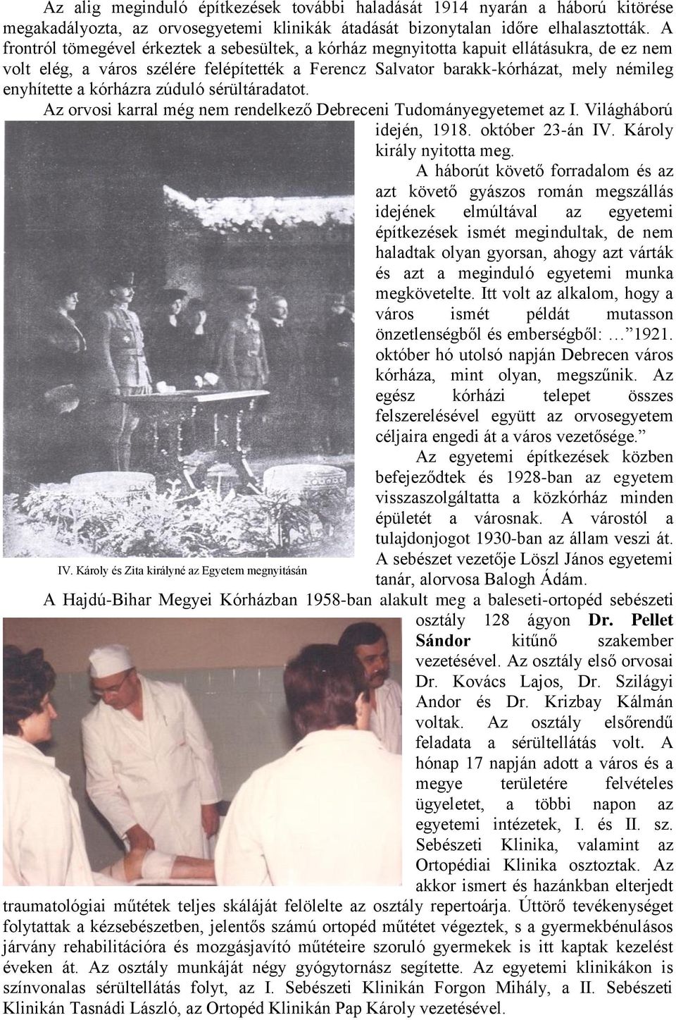 kórházra zúduló sérültáradatot. Az orvosi karral még nem rendelkező Debreceni Tudományegyetemet az I. Világháború idején, 1918. október 23-án IV. Károly király nyitotta meg.